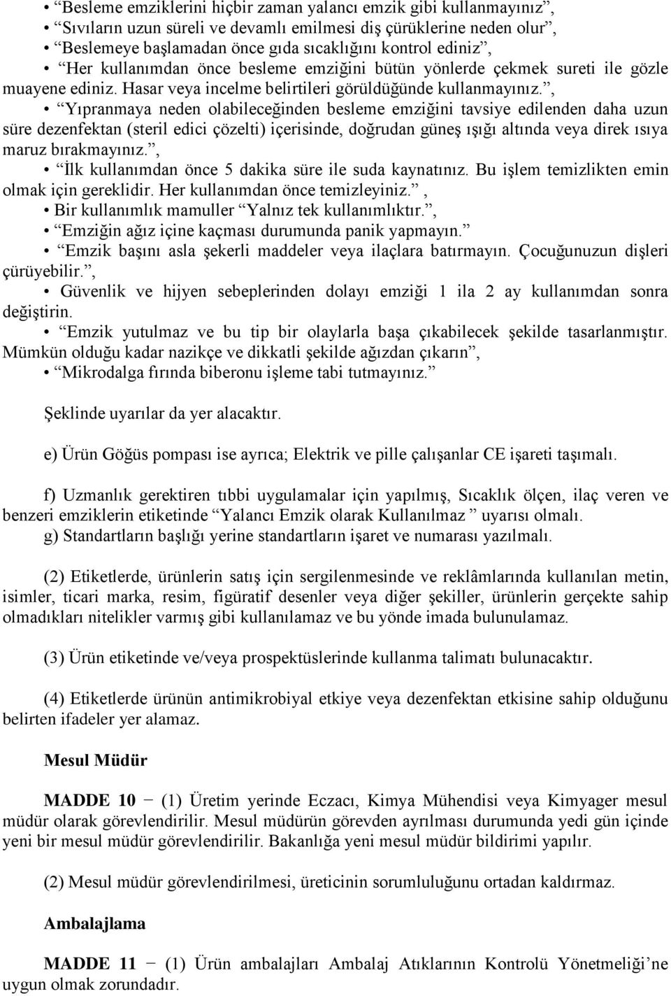 , Yıpranmaya neden olabileceğinden besleme emziğini tavsiye edilenden daha uzun süre dezenfektan (steril edici çözelti) içerisinde, doğrudan güneş ışığı altında veya direk ısıya maruz bırakmayınız.