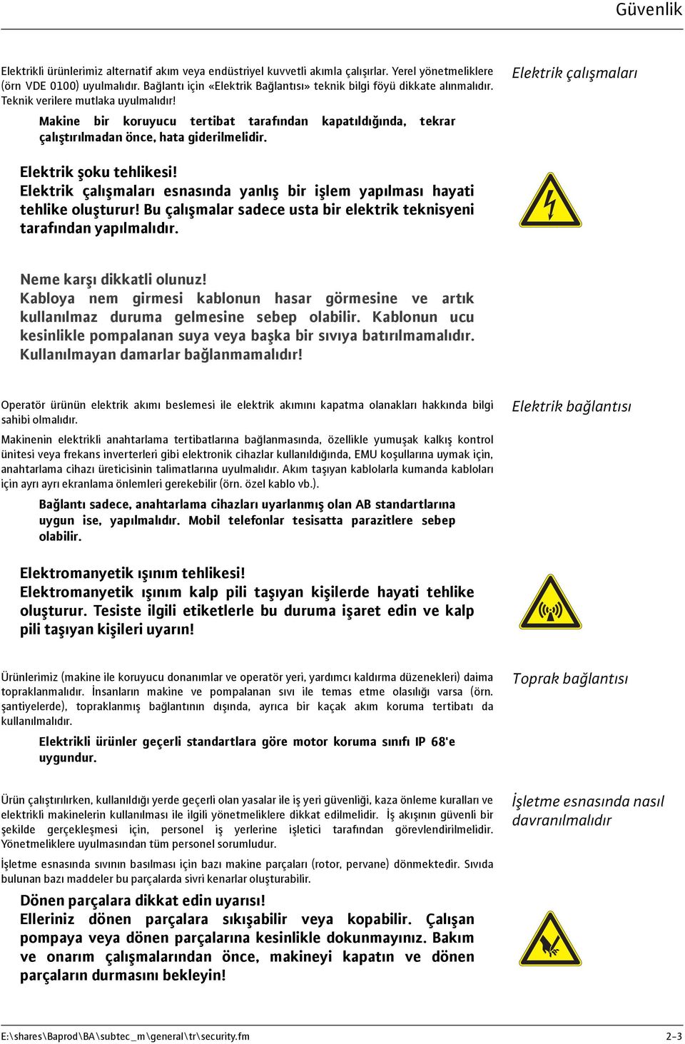 Makine bir koruyucu tertibat tarafından kapatıldığında, tekrar çalıştırılmadan önce, hata giderilmelidir. Elektrik çalışmaları Elektrik şoku tehlikesi!