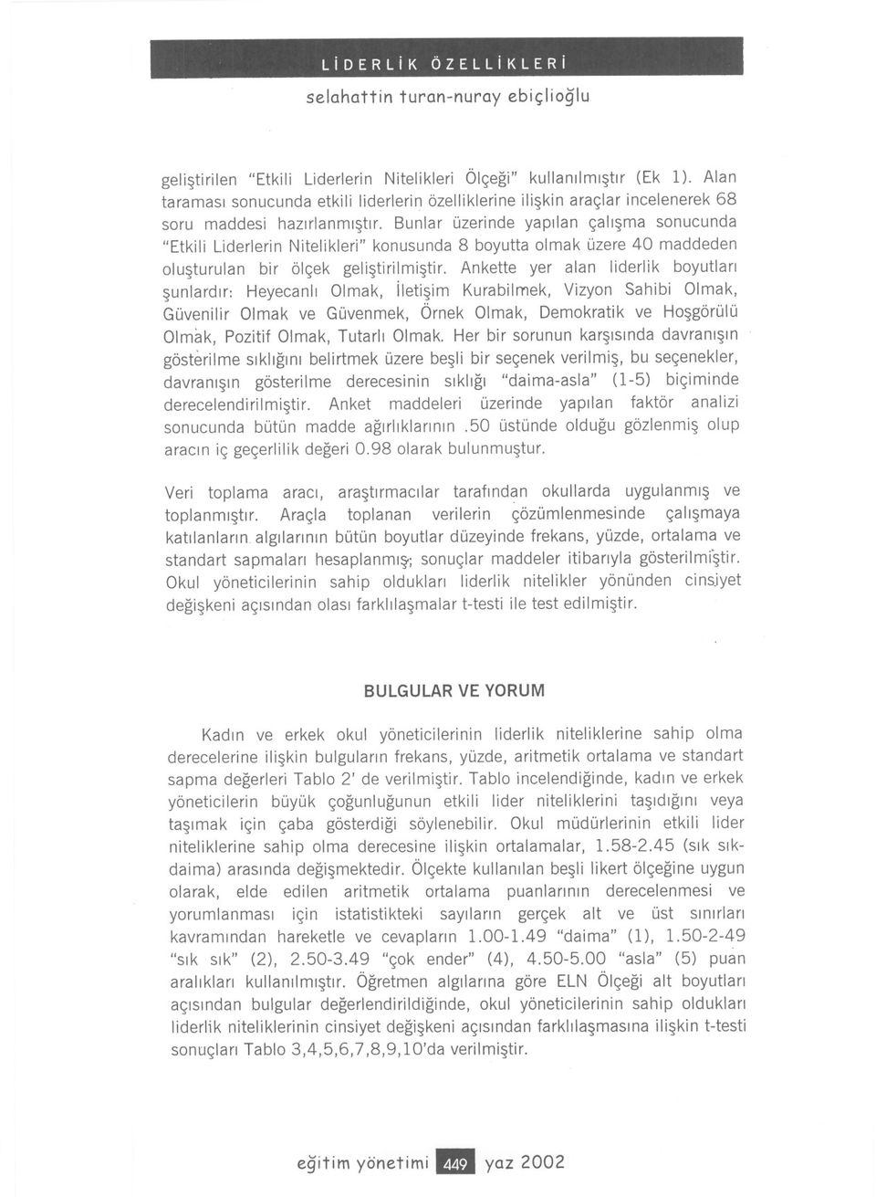 Ankette yer alan liderlik boyutlari sunlardir: Heyecanli Olmak, iletisim Kurabilmek, Vizyon Sahibi Olmak, Güvenilir Olmak ve Güvenmek, Örnek Olmak, Demokratik ve Hosgörülü Olmak, Pozitif Olmak,