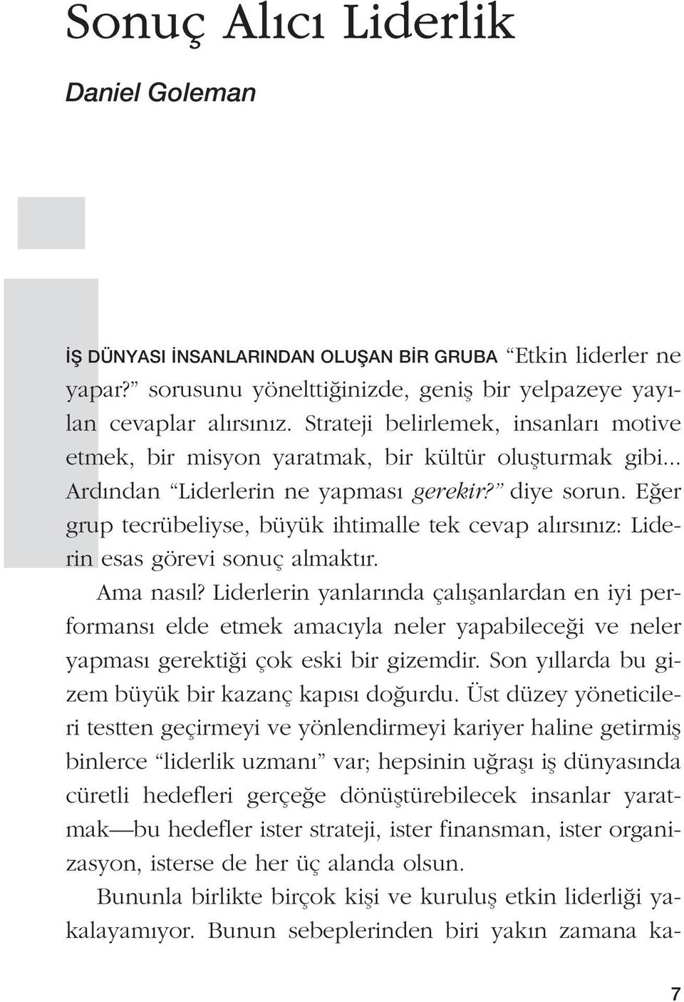 Eğer grup tecrübeliyse, büyük ihtimalle tek cevap alırsınız: Liderin esas görevi sonuç almaktır. Ama nasıl?