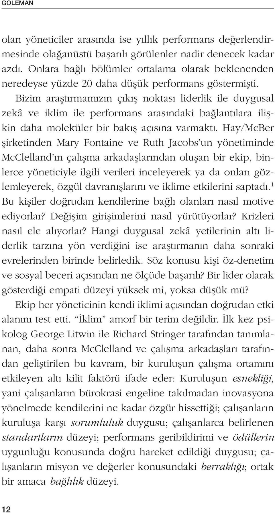 Bizim araştırmamızın çıkış noktası liderlik ile duygusal zekâ ve iklim ile performans arasındaki bağlantılara ilişkin daha moleküler bir bakış açısına varmaktı.