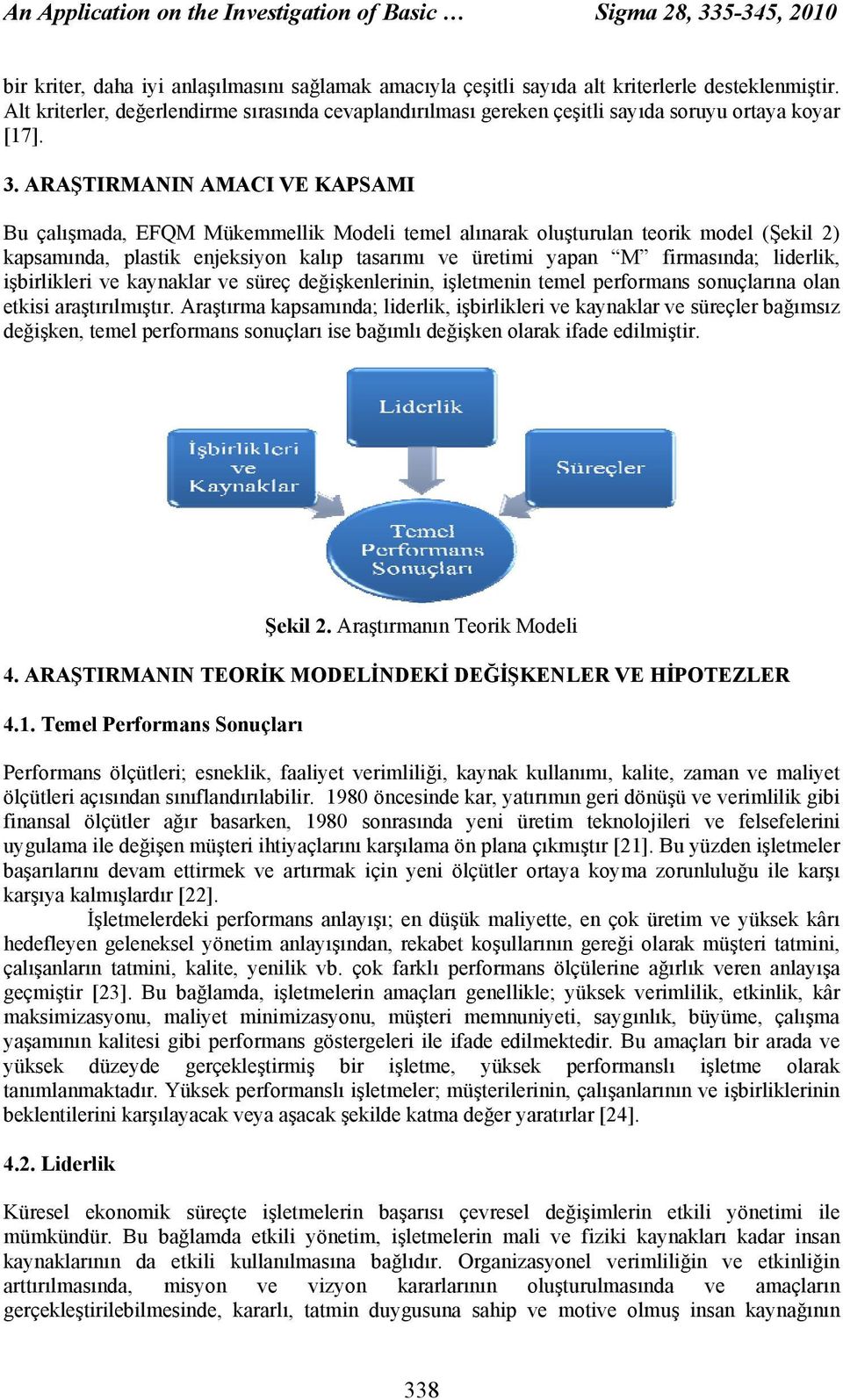 ARAŞTIRMANIN AMACI VE KAPSAMI Bu çalışmada, EFQM Mükemmellik Modeli temel alınarak oluşturulan teorik model (Şekil 2) kapsamında, plastik enjeksiyon kalıp tasarımı ve üretimi yapan M firmasında;