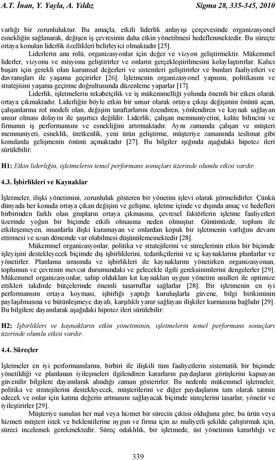 Bu süreçte ortaya konulan liderlik özellikleri belirleyici olmaktadır [25]. Liderlerin ana rolü, organizasyonlar için değer ve vizyon geliştirmektir.