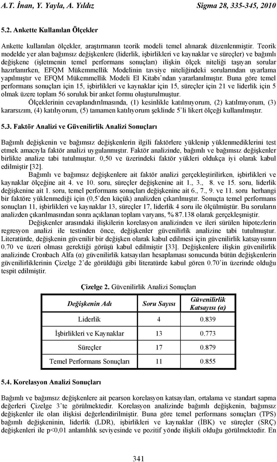 hazırlanırken, EFQM Mükemmellik Modelinin tavsiye niteliğindeki sorularından uyarlama yapılmıştır ve EFQM Mükemmellik Modeli El Kitabı ndan yararlanılmıştır.