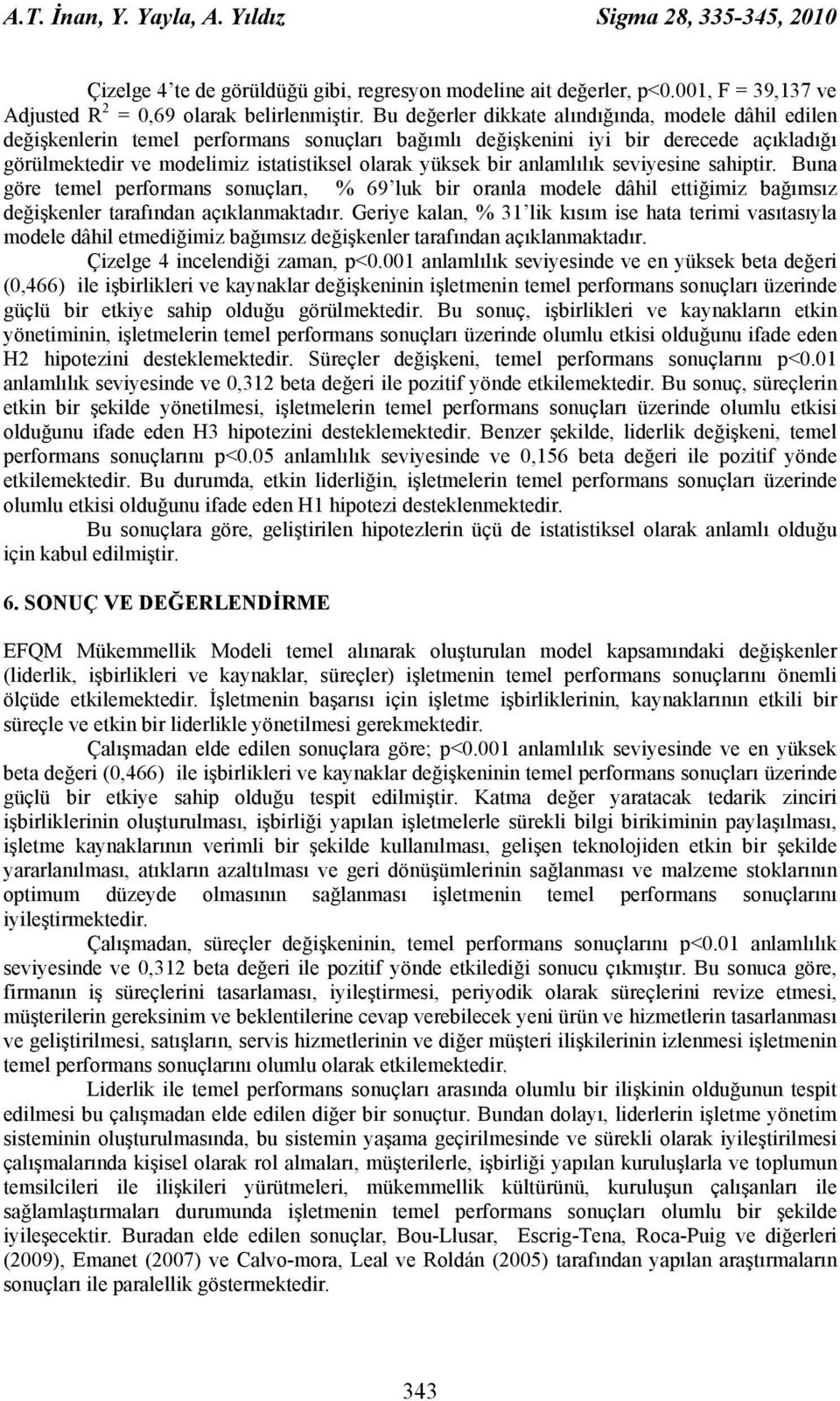 bir anlamlılık seviyesine sahiptir. Buna göre temel performans sonuçları, % 69 luk bir oranla modele dâhil ettiğimiz bağımsız değişkenler tarafından açıklanmaktadır.