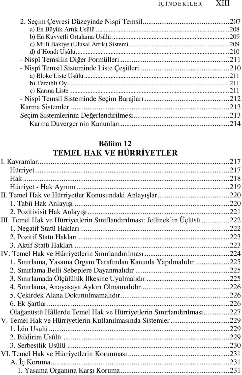 ..211 - Nispî Temsil Sisteminde Seçim Barajları...212 Karma Sistemler...213 Seçim Sistemlerinin Değerlendirilmesi...213 Karma Duverger'nin Kanunları...214 Bölüm 12 TEMEL HAK VE HÜRRİYETLER I.