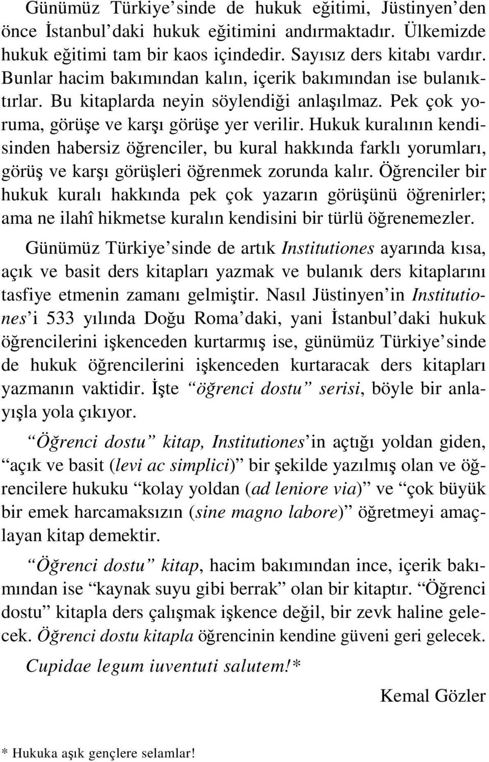 Hukuk kuralının kendisinden habersiz öğrenciler, bu kural hakkında farklı yorumları, görüş ve karşı görüşleri öğrenmek zorunda kalır.