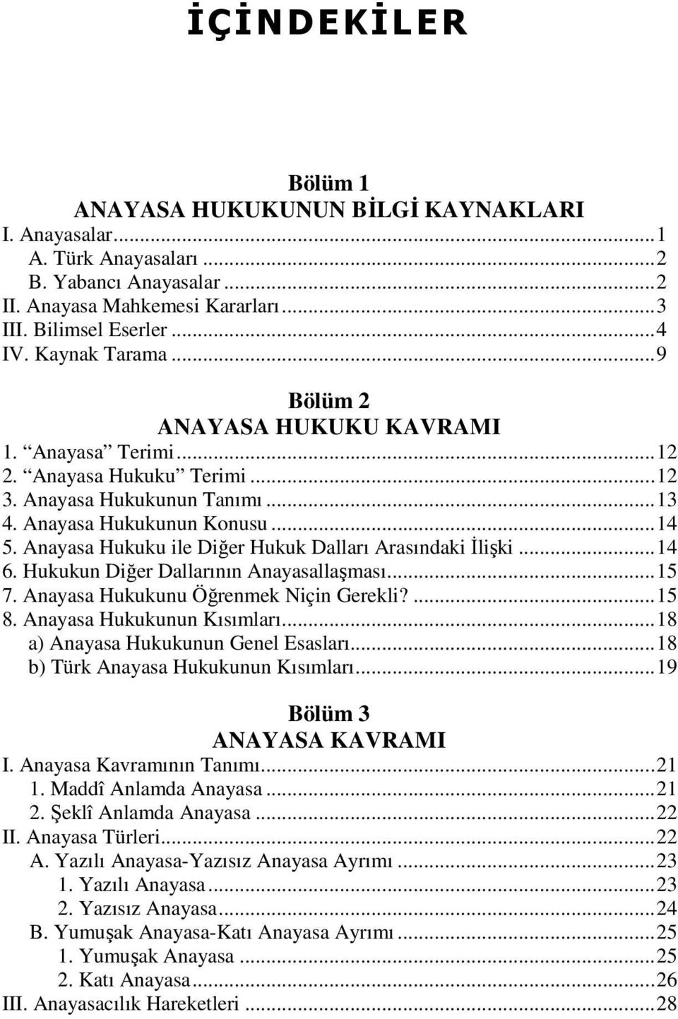 Anayasa Hukuku ile Diğer Hukuk Dalları Arasındaki İlişki...14 6. Hukukun Diğer Dallarının Anayasallaşması...15 7. Anayasa Hukukunu Öğrenmek Niçin Gerekli?...15 8. Anayasa Hukukunun Kısımları.