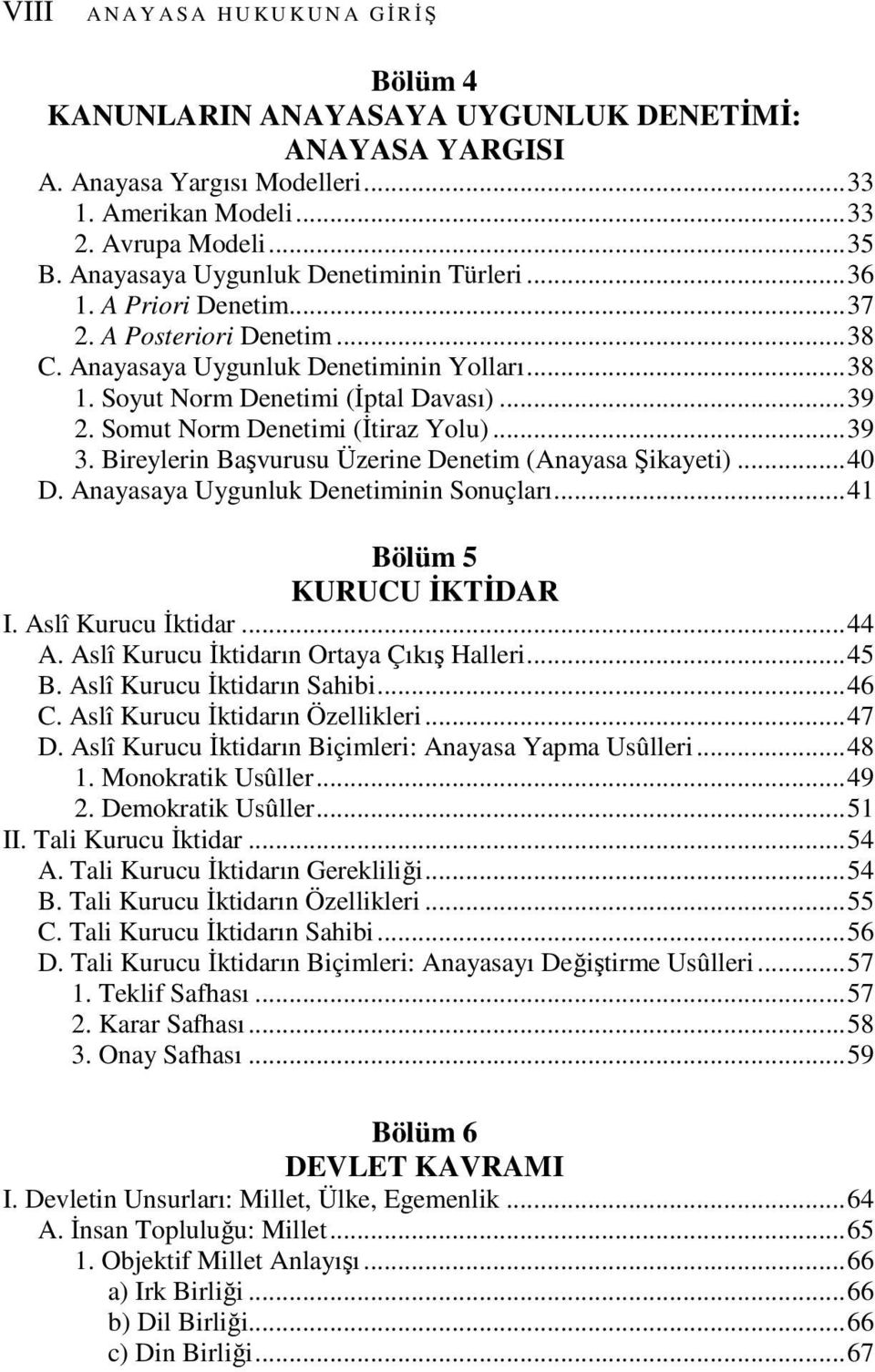 Somut Norm Denetimi (İtiraz Yolu)...39 3. Bireylerin Başvurusu Üzerine Denetim (Anayasa Şikayeti)...40 D. Anayasaya Uygunluk Denetiminin Sonuçları...41 Bölüm 5 KURUCU İKTİDAR I. Aslî Kurucu İktidar.