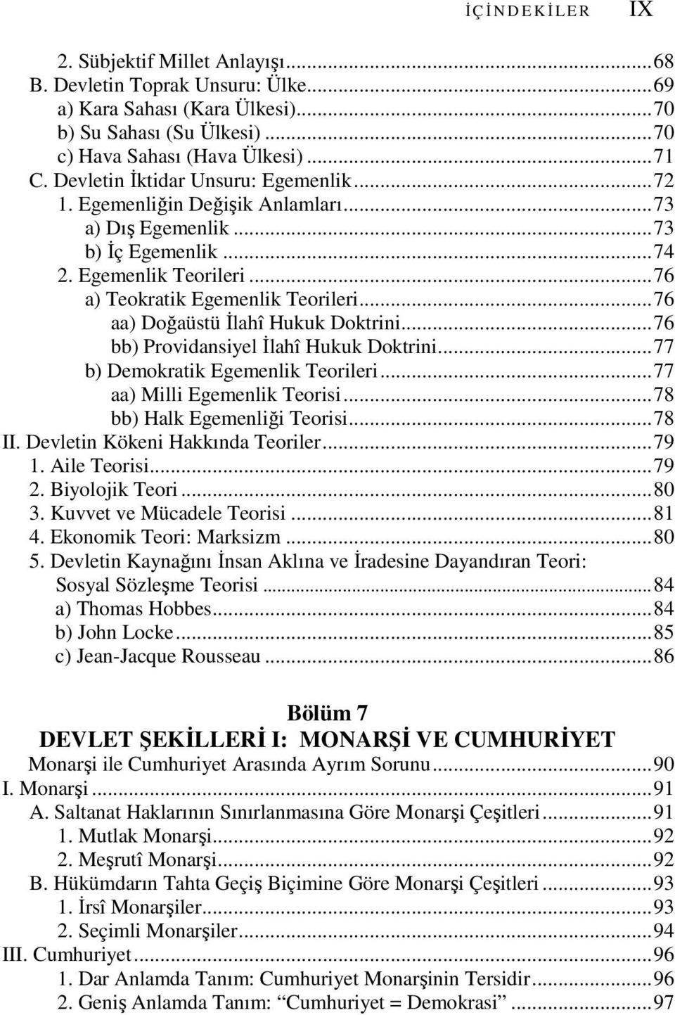 ..76 aa) Doğaüstü İlahî Hukuk Doktrini...76 bb) Providansiyel İlahî Hukuk Doktrini...77 b) Demokratik Egemenlik Teorileri...77 aa) Milli Egemenlik Teorisi...78 bb) Halk Egemenliği Teorisi...78 II.