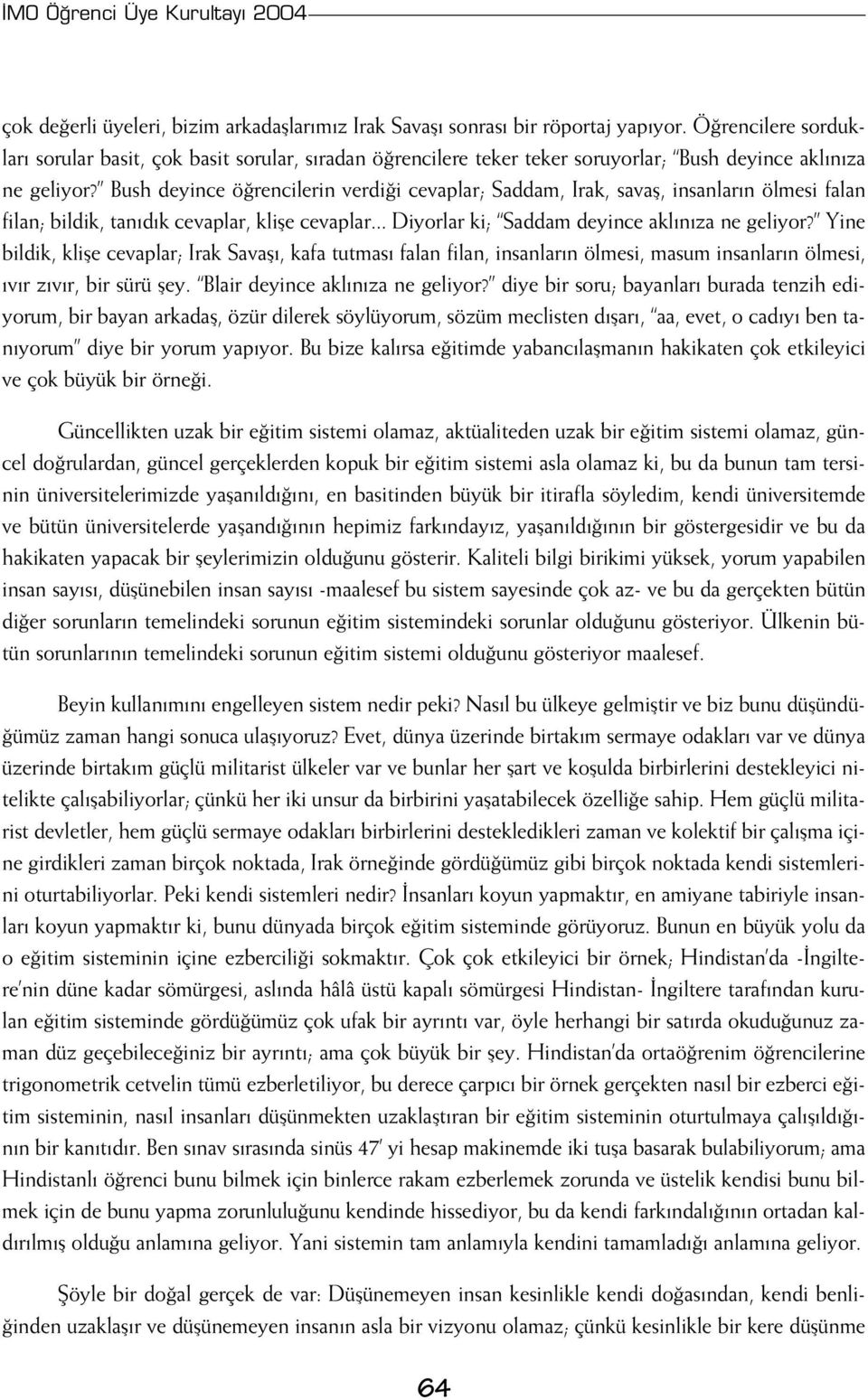 Bush deyince ö rencilerin verdi i cevaplar; Saddam, Irak, savafl, insanlar n ölmesi falan filan; bildik, tan d k cevaplar, klifle cevaplar... Diyorlar ki; Saddam deyince akl n za ne geliyor?