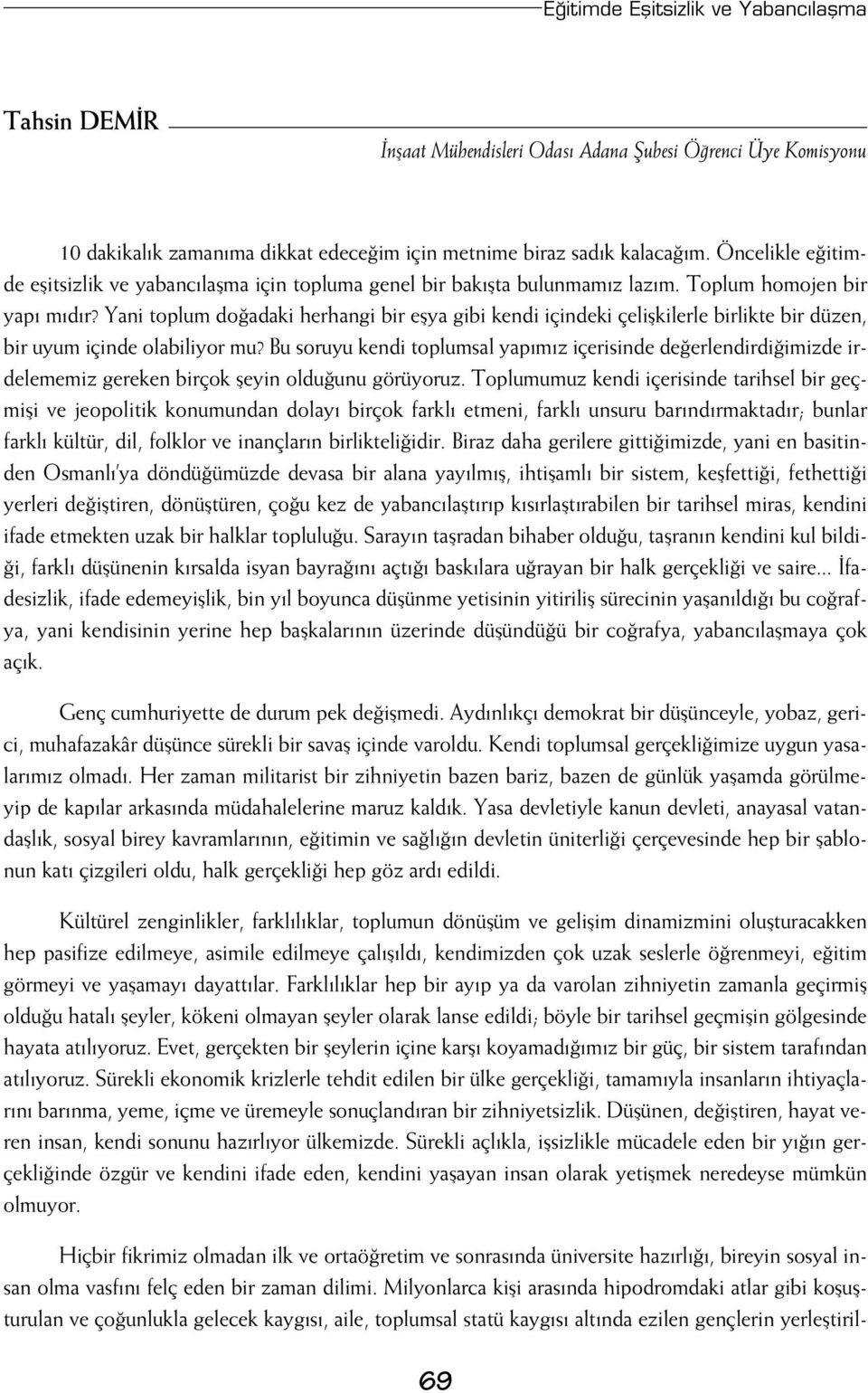 Yani toplum do adaki herhangi bir eflya gibi kendi içindeki çeliflkilerle birlikte bir düzen, bir uyum içinde olabiliyor mu?