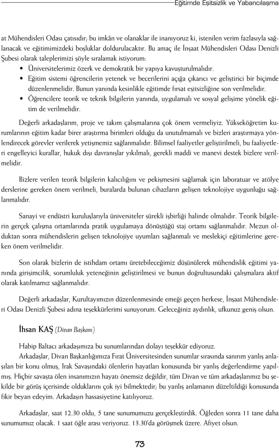 E itim sistemi ö rencilerin yetenek ve becerilerini aç a ç kar c ve gelifltirici bir biçimde düzenlenmelidir. Bunun yan nda kesinlikle e itimde f rsat eflitsizli ine son verilmelidir.