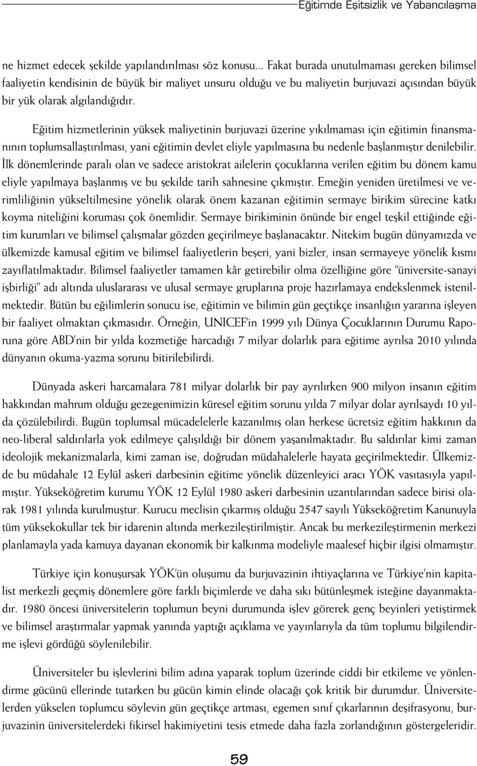 E itim hizmetlerinin yüksek maliyetinin burjuvazi üzerine y k lmamas için e itimin finansman n n toplumsallaflt r lmas, yani e itimin devlet eliyle yap lmas na bu nedenle bafllanm flt r denilebilir.