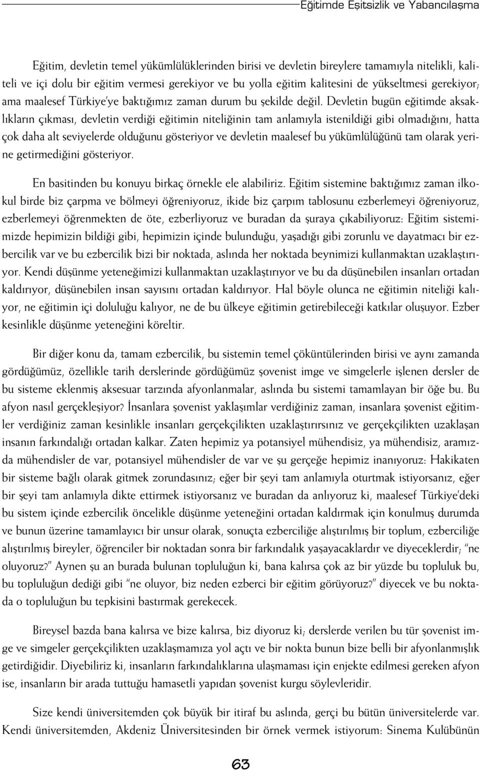 Devletin bugün e itimde aksakl klar n ç kmas, devletin verdi i e itimin niteli inin tam anlam yla istenildi i gibi olmad n, hatta çok daha alt seviyelerde oldu unu gösteriyor ve devletin maalesef bu