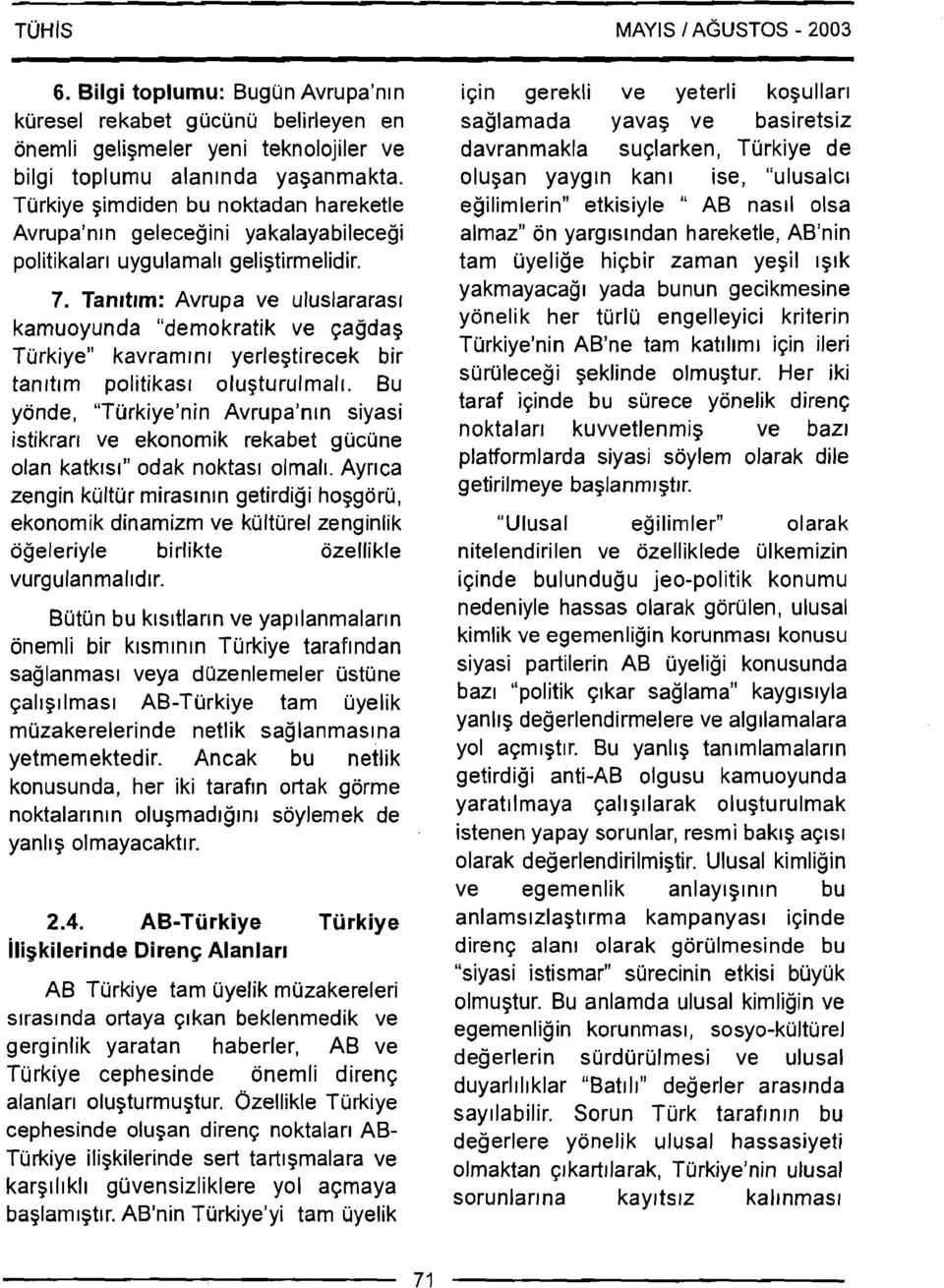Tanrtrm: Avrupa ve uluslararasr kamuoyunda "demokratik ve qagdag Tijrkiye" kavramrnr yerlegtirecek bir tanrtlm politikasr olugturulmalr.