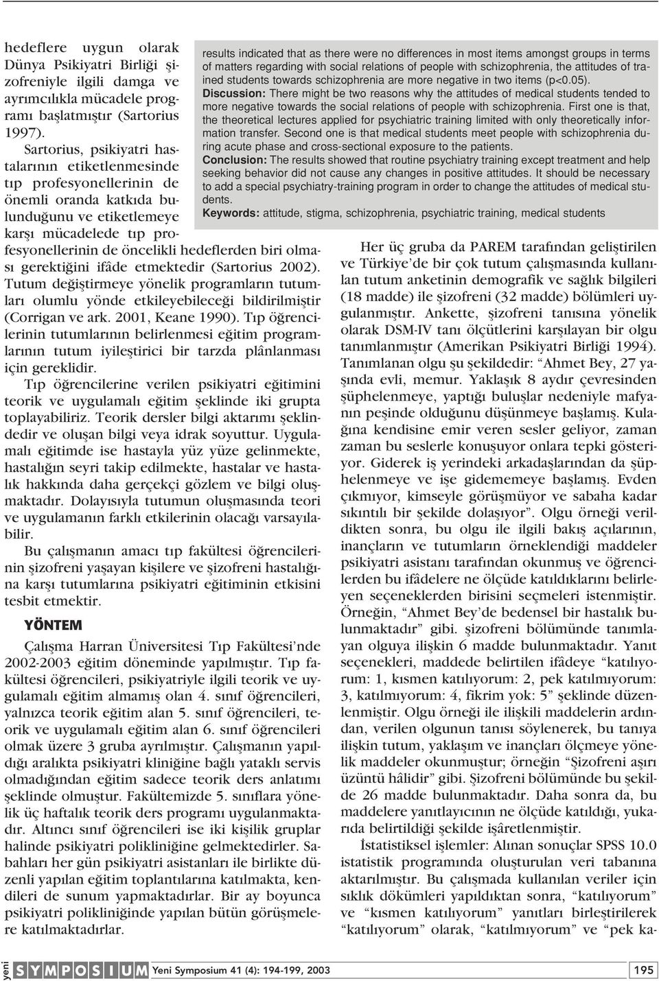 olmas gerekti ini ifâde etmektedir (Sartorius 2002). Tutum de ifltirmeye yönelik programlar n tutumlar olumlu yönde etkileyebilece i bildirilmifltir (Corrigan ve ark. 2001, Keane 1990).