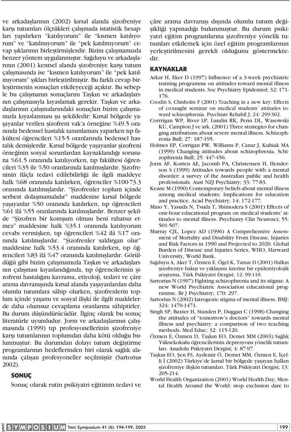 Sa duyu ve arkadafllar n n (2001) kentsel alanda flizofreniye karfl tutum çal flmas nda ise k smen kat l yorum ile pek kat lm yorum fl klar birlefltirilmifltir.