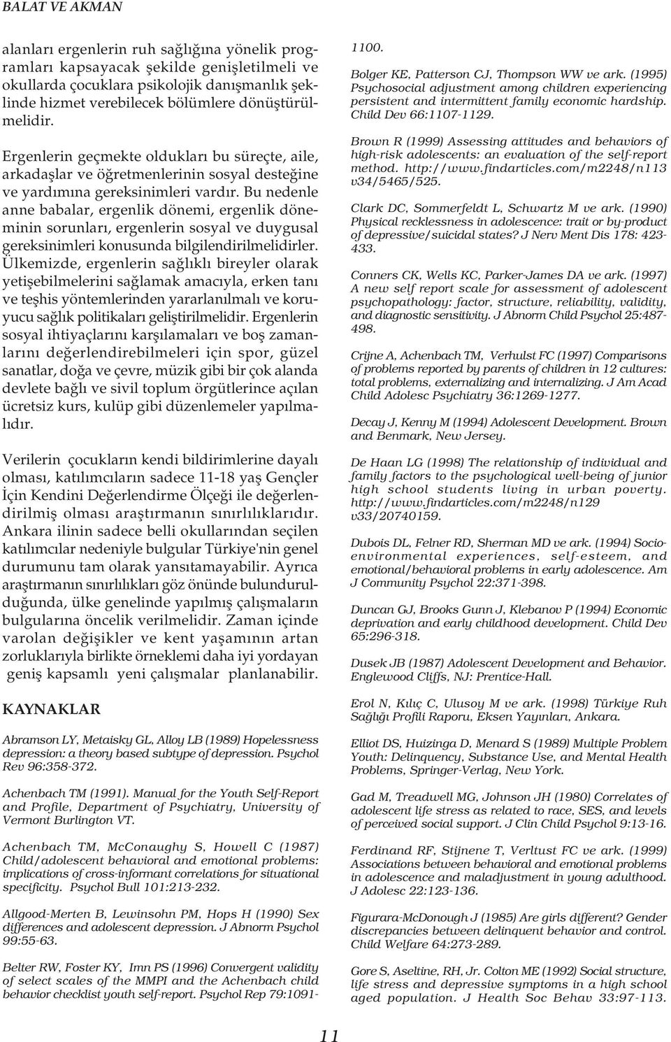 Bu nedenle anne babalar, ergenlik dönemi, ergenlik döneminin sorunlar, ergenlerin sosyal ve duygusal gereksinimleri konusunda bilgilendirilmelidirler.