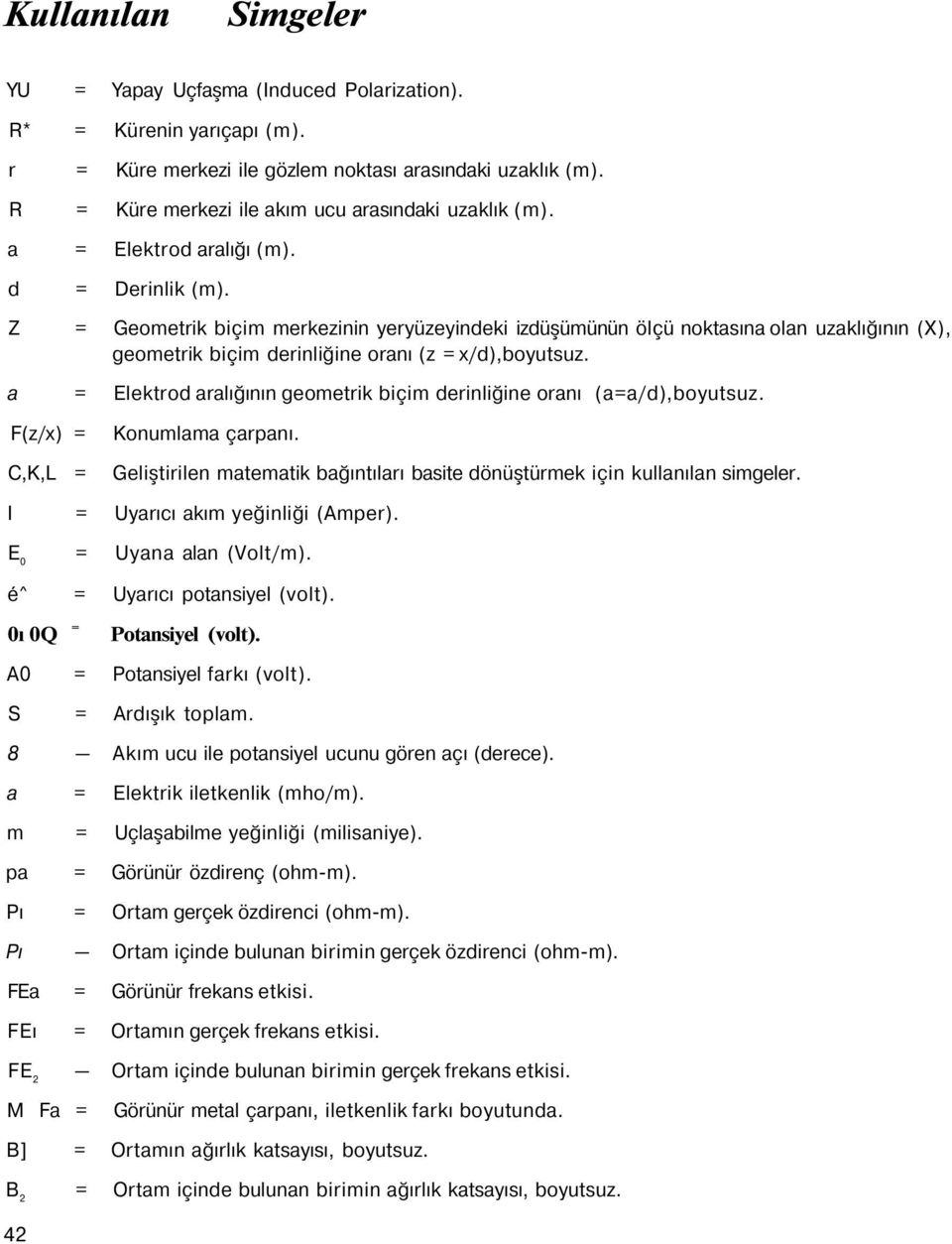 Z = Geometrik biçim merkezinin yeryüzeyindeki izdüşümünün ölçü noktasına olan uzaklığının (X), geometrik biçim derinliğine oranı (z = x/d),boyutsuz.