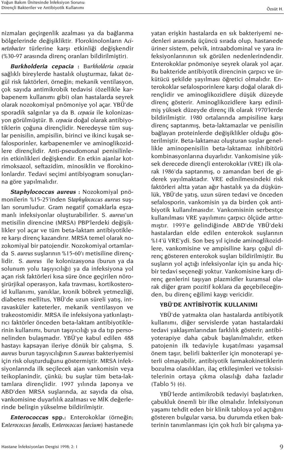 Burkholderia cepacia : Burkholderia cepacia sa l kl bireylerde hastal k oluflturmaz, fakat özgül risk faktörleri, örne in; mekanik ventilasyon, çok say da antimikrobik tedavisi (özellikle karbapenem