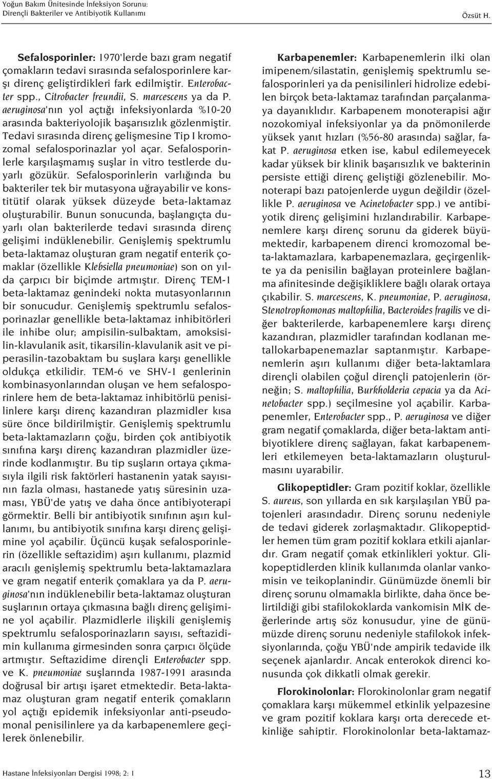 Tedavi s ras nda direnç geliflmesine Tip I kromozomal sefalosporinazlar yol açar. Sefalosporinlerle karfl laflmam fl sufllar in vitro testlerde duyarl gözükür.