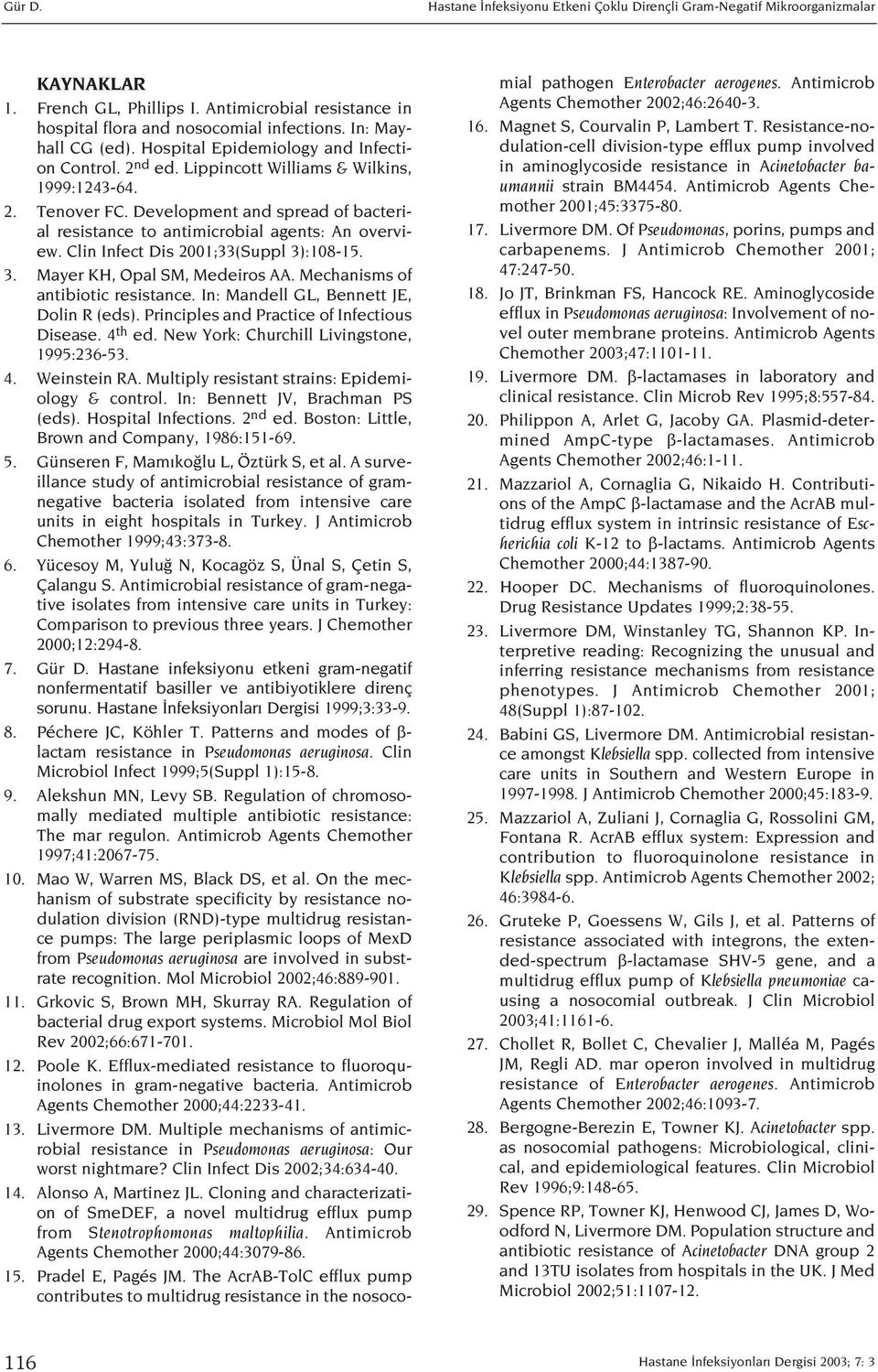 Development and spread of bacterial resistance to antimicrobial agents: An overview. Clin Infect Dis 2001;33(Suppl 3):108-15. 3. Mayer KH, Opal SM, Medeiros AA. Mechanisms of antibiotic resistance.