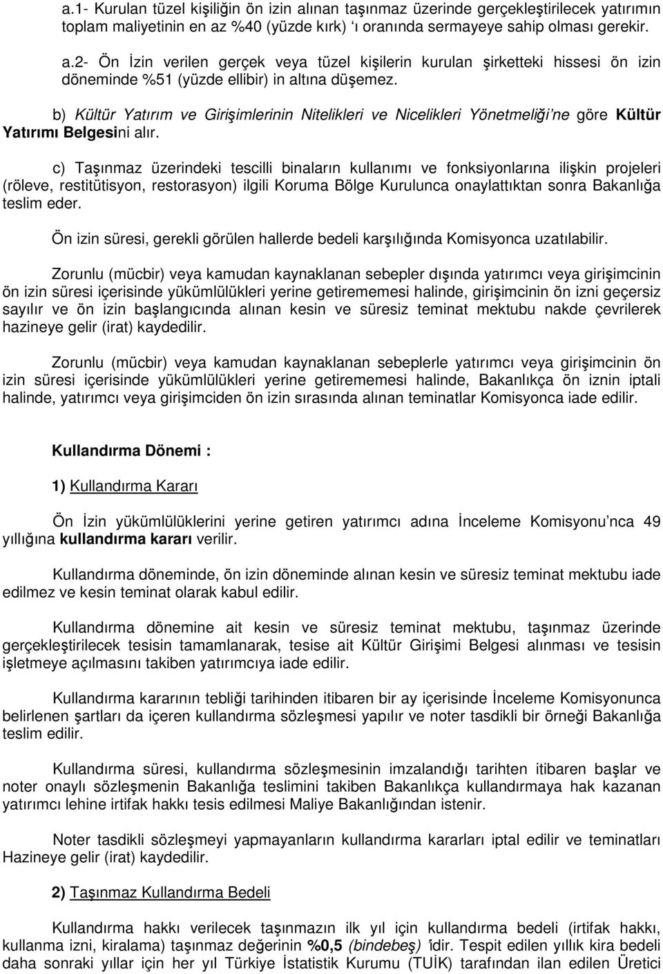 c) Taşınmaz üzerindeki tescilli binaların kullanımı ve fonksiyonlarına ilişkin projeleri (röleve, restitütisyon, restorasyon) ilgili Koruma Bölge Kurulunca onaylattıktan sonra Bakanlığa teslim eder.