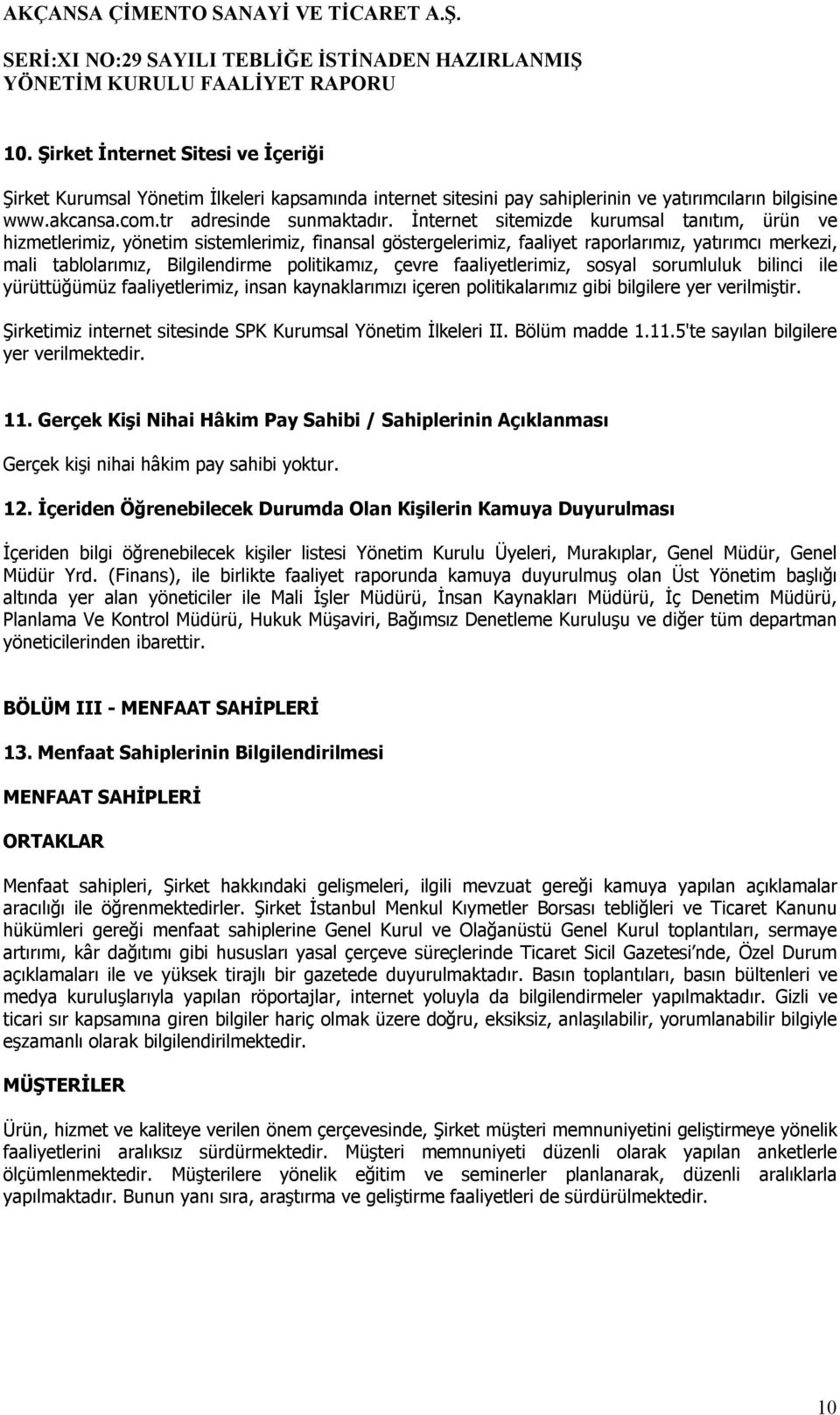 çevre faaliyetlerimiz, sosyal sorumluluk bilinci ile yürüttüğümüz faaliyetlerimiz, insan kaynaklarımızı içeren politikalarımız gibi bilgilere yer verilmiştir.