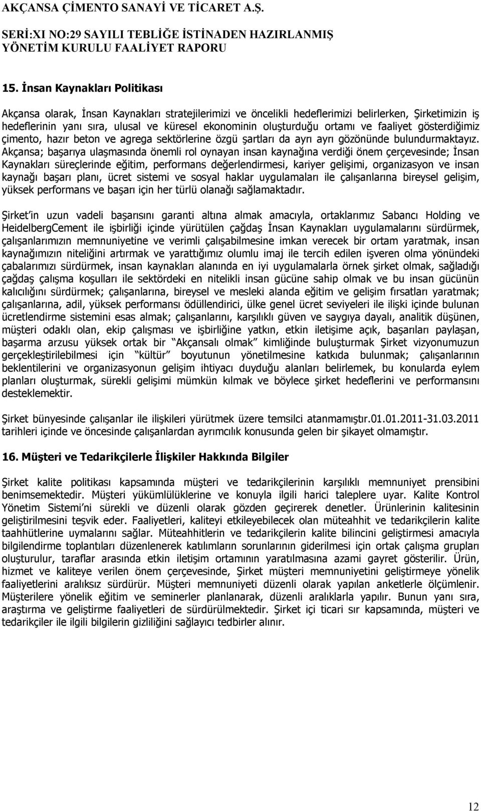 Akçansa; başarıya ulaşmasında önemli rol oynayan insan kaynağına verdiği önem çerçevesinde; İnsan Kaynakları süreçlerinde eğitim, performans değerlendirmesi, kariyer gelişimi, organizasyon ve insan