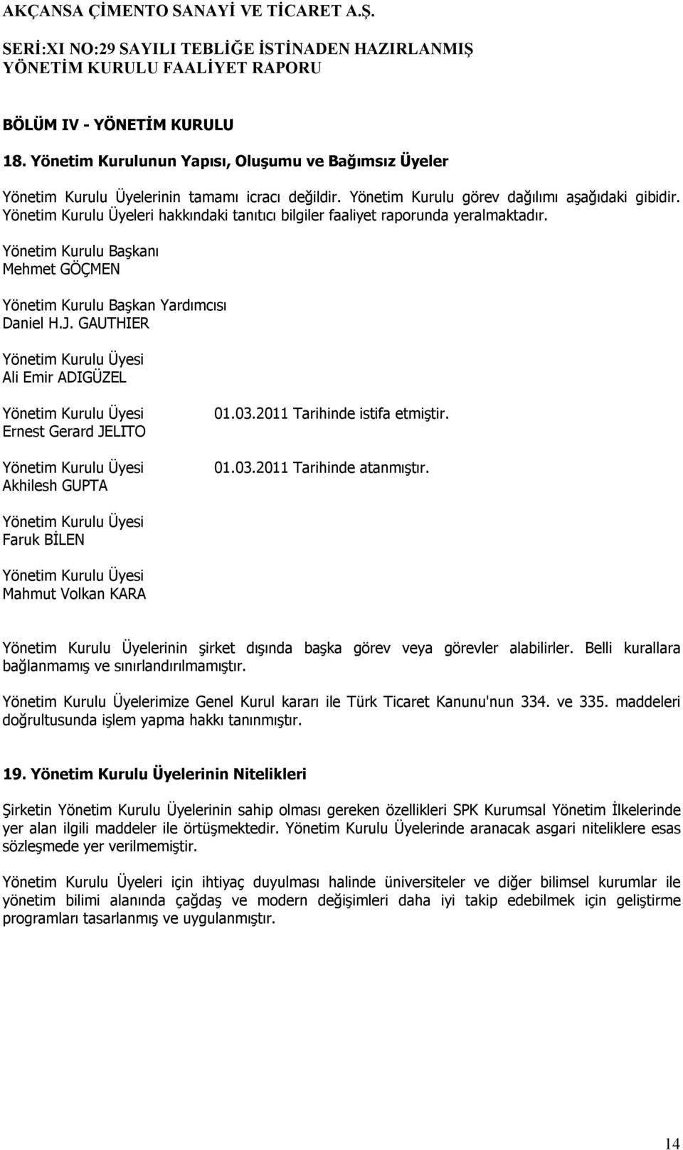 GAUTHIER Yönetim Kurulu Üyesi Ali Emir ADIGÜZEL Yönetim Kurulu Üyesi Ernest Gerard JELITO Yönetim Kurulu Üyesi Akhilesh GUPTA 01.03.2011 Tarihinde istifa etmiştir. 01.03.2011 Tarihinde atanmıştır.