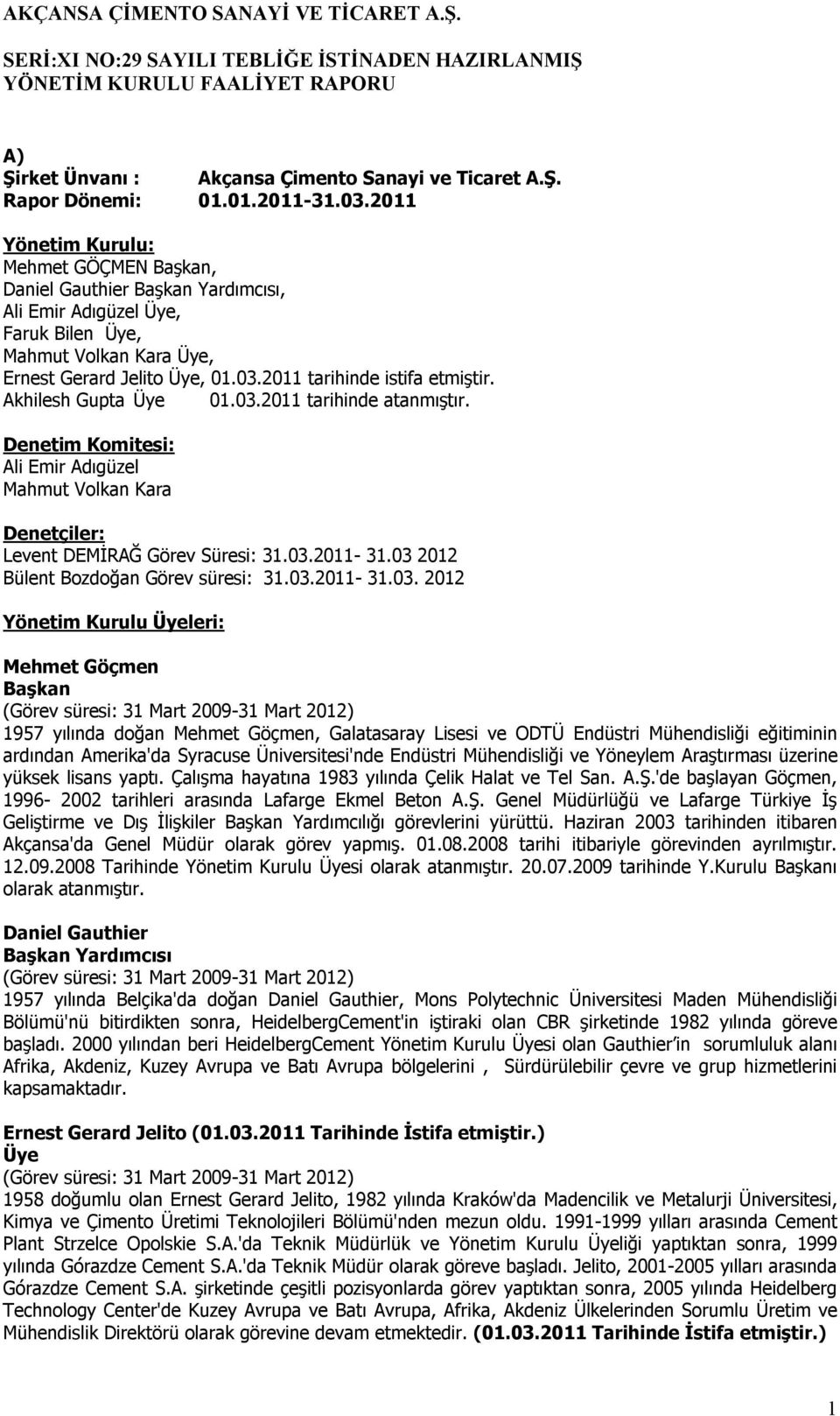 2011 tarihinde istifa etmiştir. Akhilesh Gupta Üye 01.03.2011 tarihinde atanmıştır. Denetim Komitesi: Ali Emir Adıgüzel Mahmut Volkan Kara Denetçiler: Levent DEMİRAĞ Görev Süresi: 31.03.2011-31.