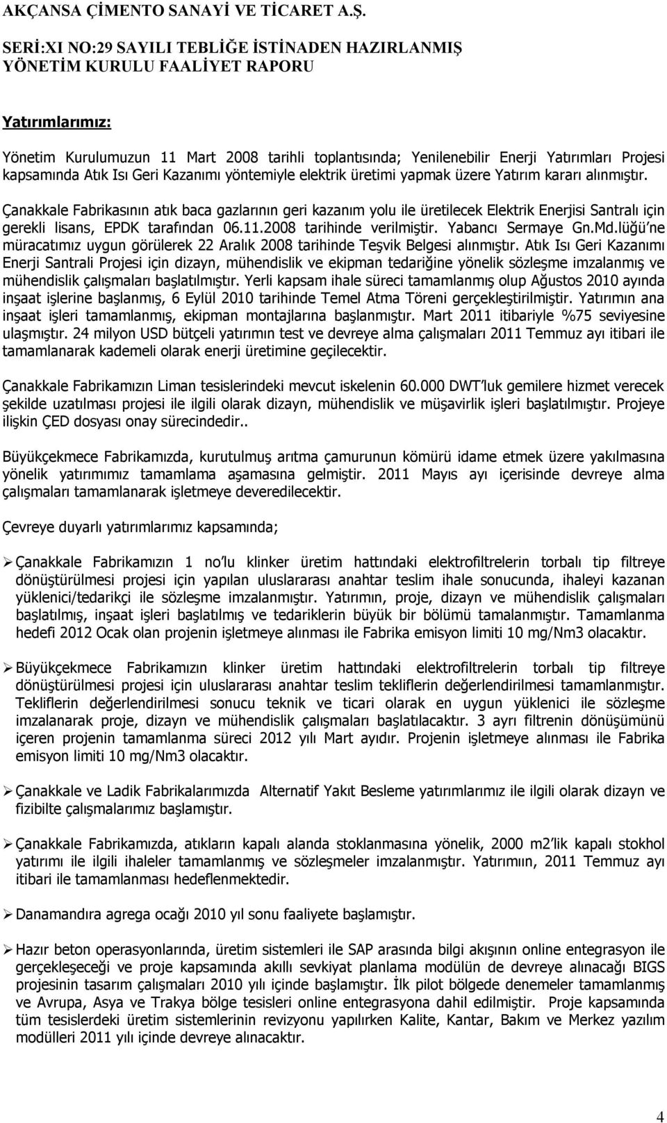 Yabancı Sermaye Gn.Md.lüğü ne müracatımız uygun görülerek 22 Aralık 2008 tarihinde Teşvik Belgesi alınmıştır.