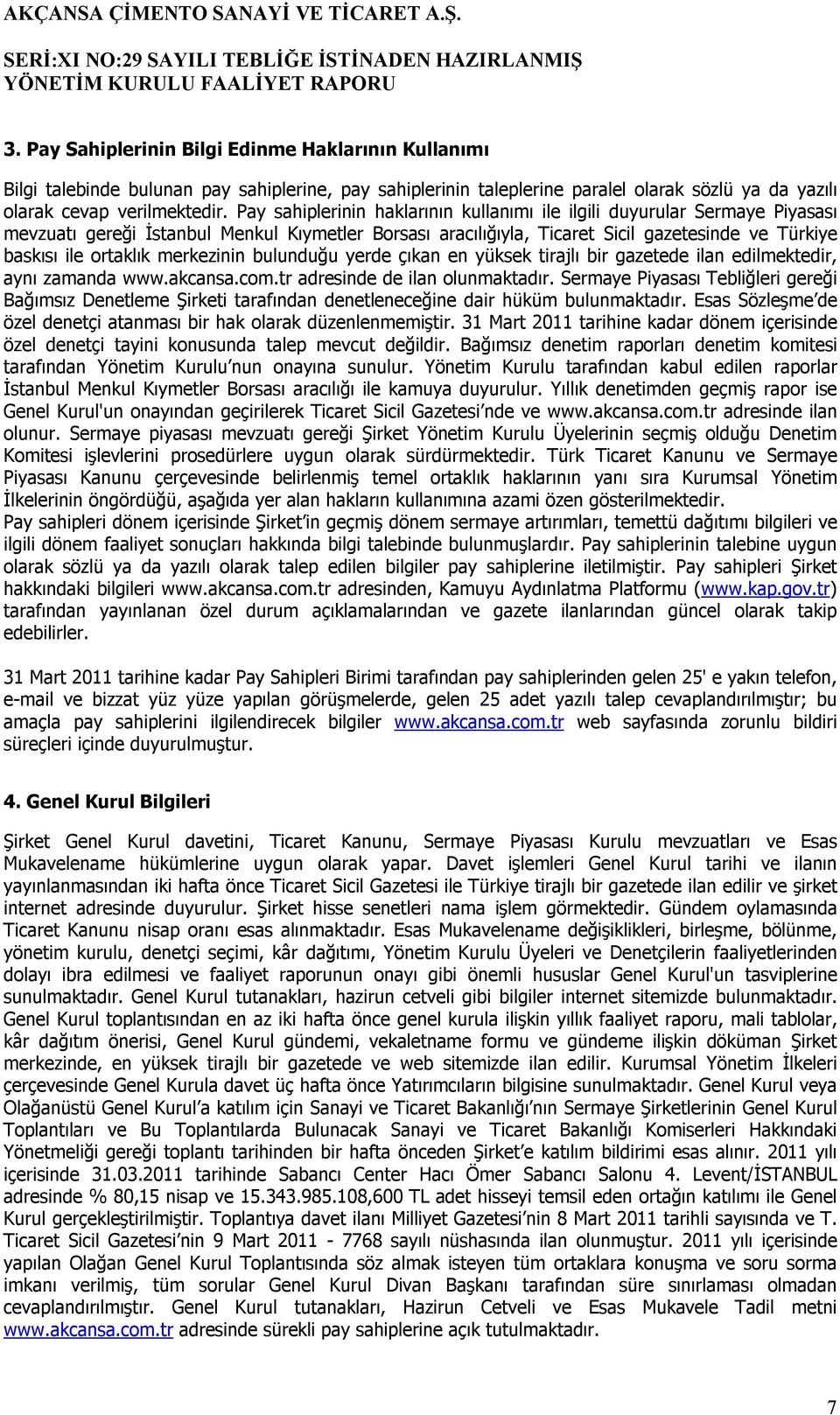 merkezinin bulunduğu yerde çıkan en yüksek tirajlı bir gazetede ilan edilmektedir, aynı zamanda www.akcansa.com.tr adresinde de ilan olunmaktadır.