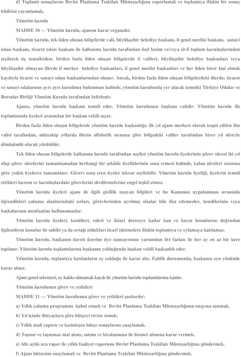 sivil toplum kuruluşlarından seçilecek üç temsilciden; birden fazla ilden oluşan bölgelerde il valileri, büyükşehir belediye başkanları veya büyükşehir olmayan illerde il merkez belediye başkanları,