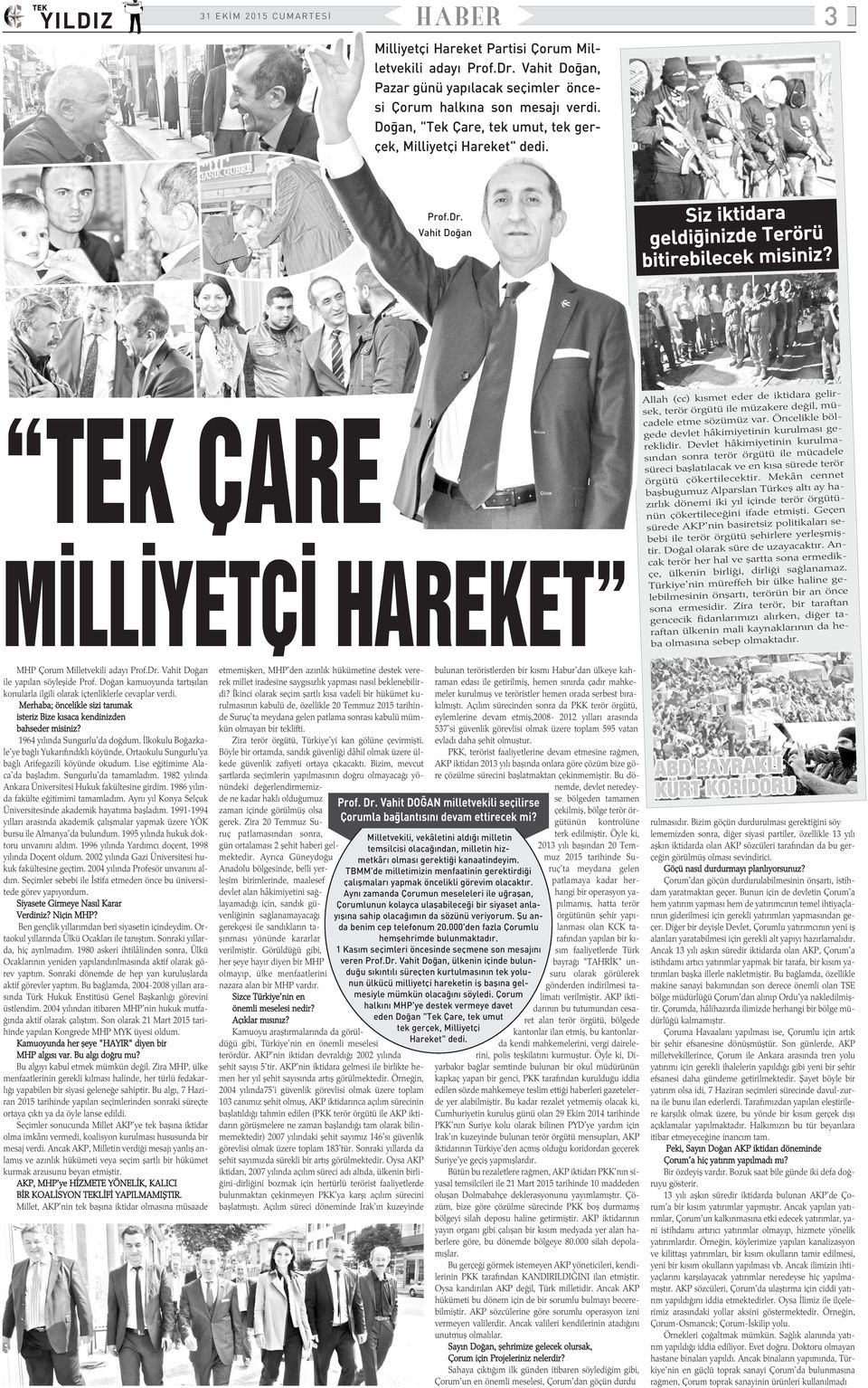 TEK ÇARE MÝLLÝYETÇÝ HAREKET Allah (cc) kýsmet eder de iktidara gelirsek, terör örgütü ile müzakere deðil, mücadele etme sözümüz var. Öncelikle bölgede devlet hâkimiyetinin kurulmasý gereklidir.