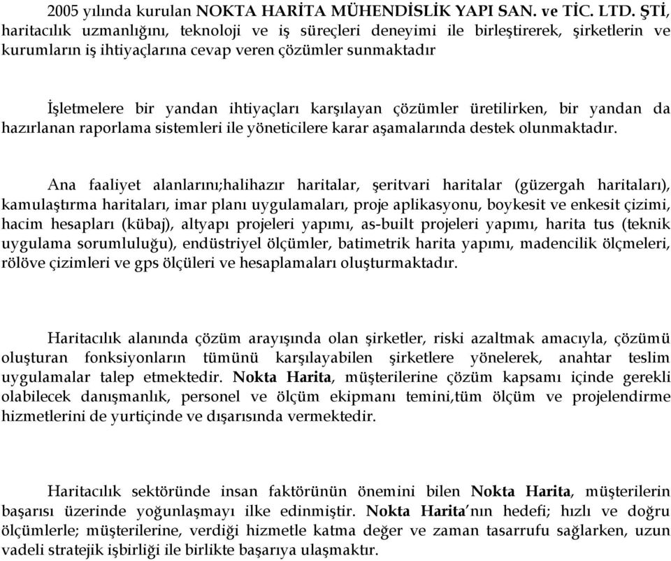 karşılayan çözümler üretilirken, bir yandan da hazırlanan raporlama sistemleri ile yöneticilere karar aşamalarında destek olunmaktadır.