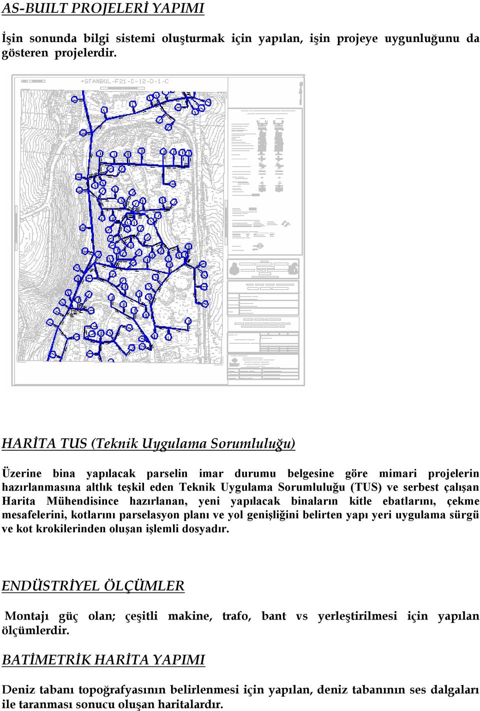 çalışan Harita Mühendisince hazırlanan, yeni yapılacak binaların kitle ebatlarını, çekme mesafelerini, kotlarını parselasyon planı ve yol genişliğini belirten yapı yeri uygulama sürgü ve kot