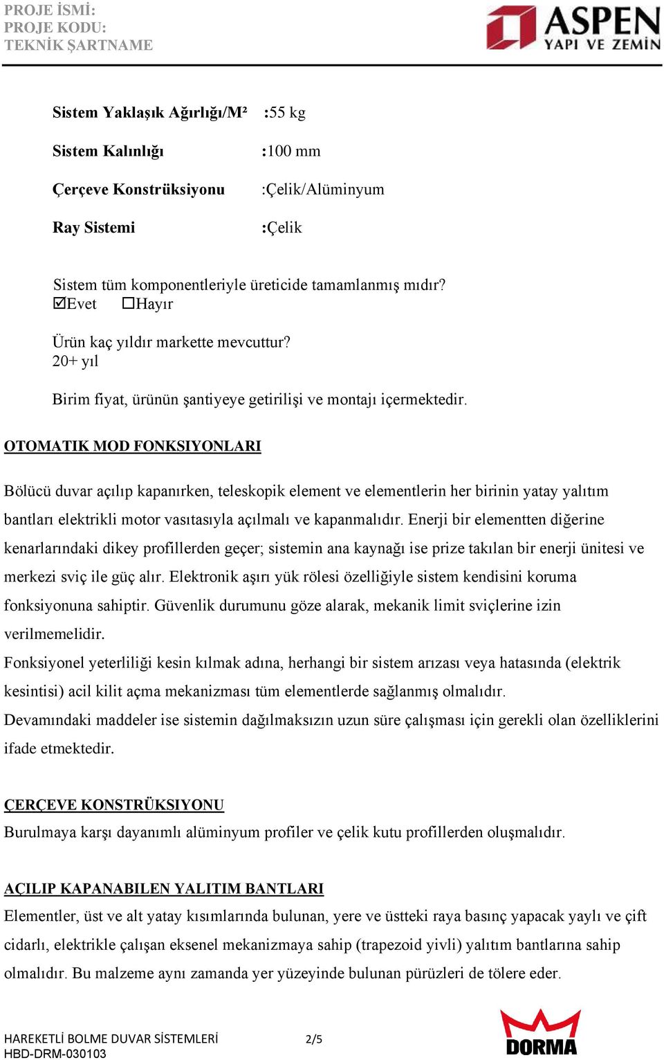 OTOMATIK MOD FONKSIYONLARI Bölücü duvar açılıp kapanırken, teleskopik element ve elementlerin her birinin yatay yalıtım bantları elektrikli motor vasıtasıyla açılmalı ve kapanmalıdır.