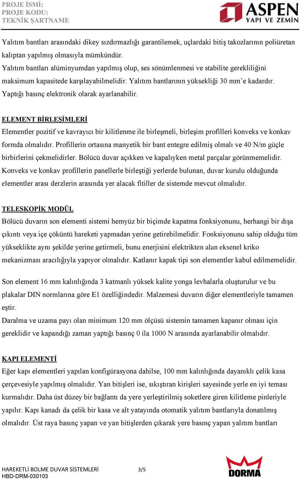 Yaptığı basınç elektronik olarak ayarlanabilir. ELEMENT BİRLEŞİMLERİ Elementler pozitif ve kavrayıcı bir kilitlenme ile birleşmeli, birleşim profilleri konveks ve konkav formda olmalıdır.