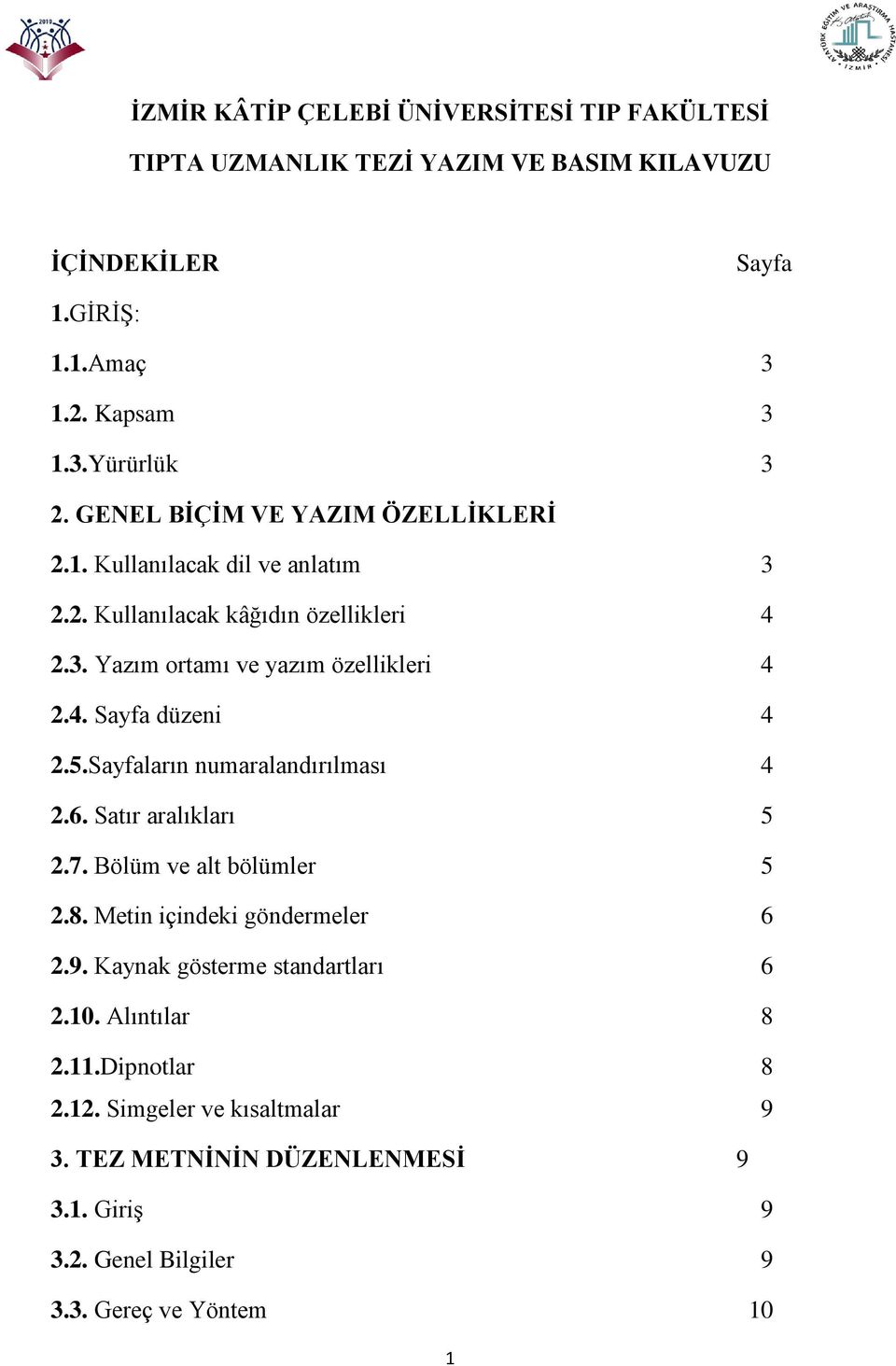 5.Sayfaların numaralandırılması 4 2.6. Satır aralıkları 5 2.7. Bölüm ve alt bölümler 5 2.8. Metin içindeki göndermeler 6 2.9. Kaynak gösterme standartları 6 2.10.