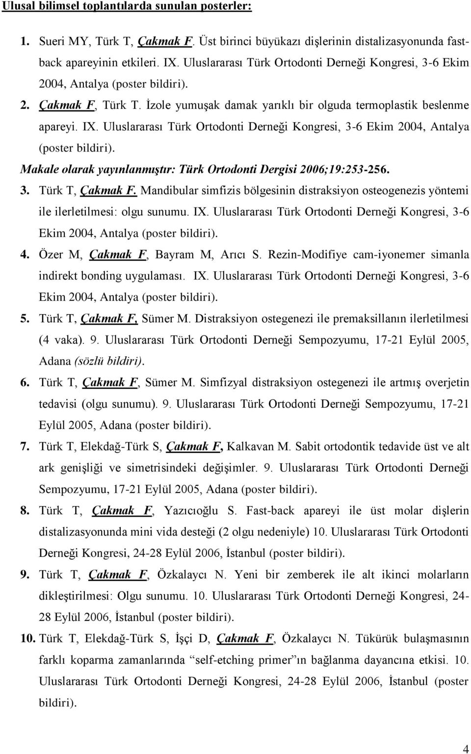 Uluslararası Türk Ortodonti Derneği Kongresi, 3-6 Ekim 2004, Antalya (poster bildiri). Makale olarak yayınlanmıştır: Türk Ortodonti Dergisi 2006;19:253-256. 3. Türk T, Çakmak F.