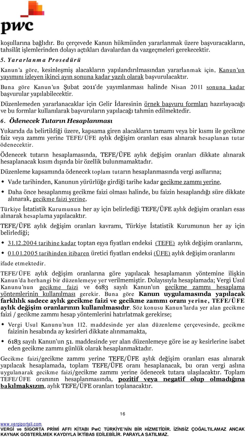 Buna göre Kanun un Şubat 2011 de yayımlanması halinde Nisan 2011 sonuna kadar başvurular yapılabilecektir.