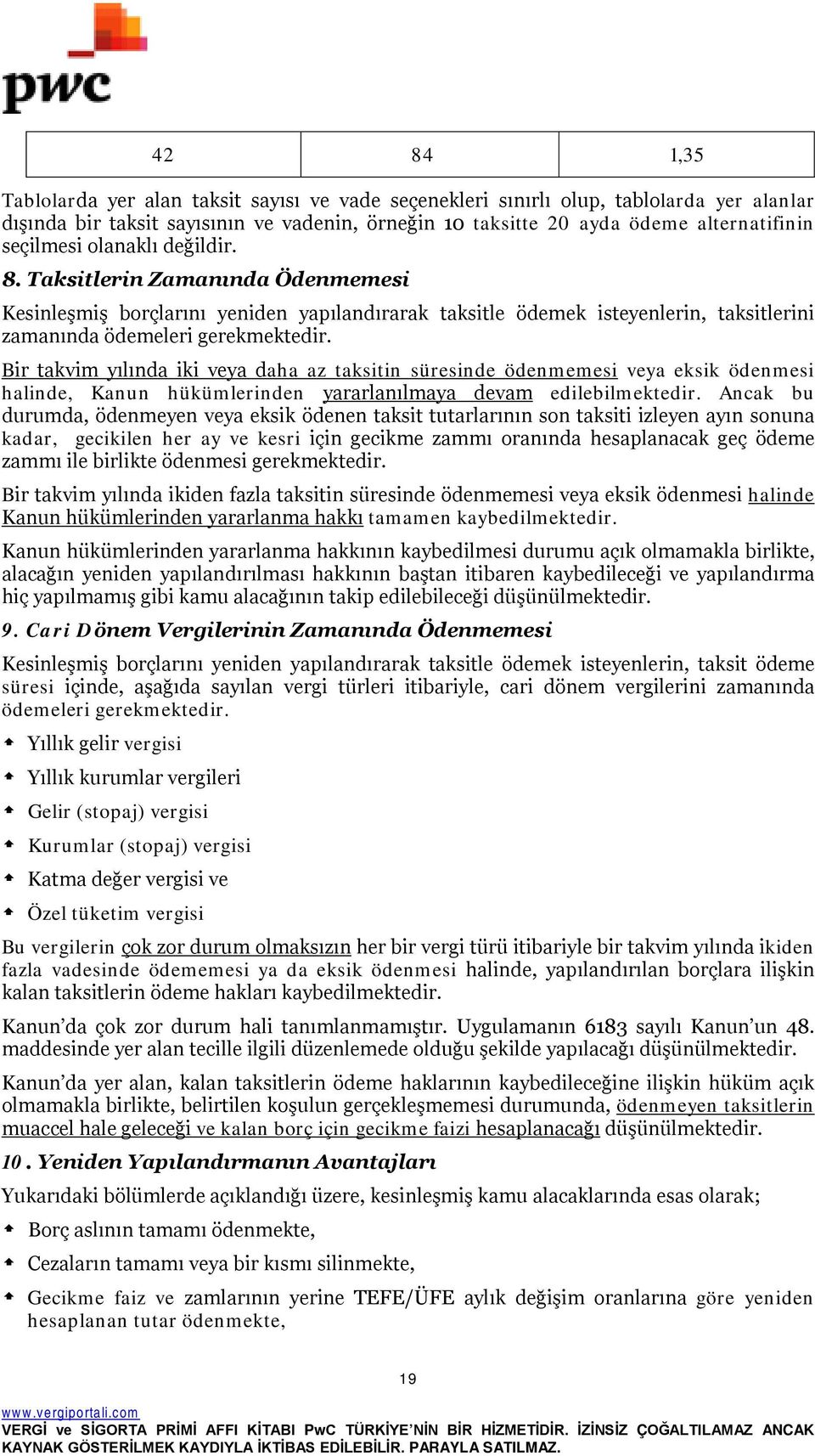 Bir takvim yılında iki veya daha az taksitin süresinde ödenmemesi veya eksik ödenmesi halinde, Kanun hükümlerinden yararlanılmaya devam edilebilmektedir.