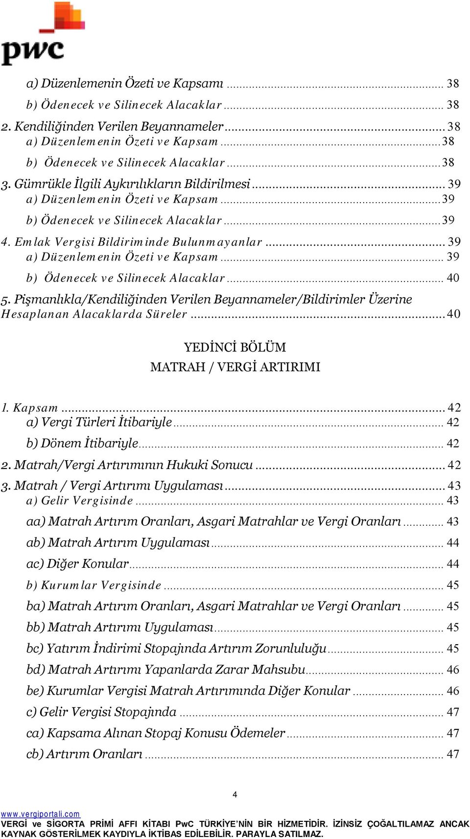 .. 39 a) Düzenlemenin Özeti ve Kapsam... 39 b) Ödenecek ve Silinecek Alacaklar... 40 5. Pişmanlıkla/Kendiliğinden Verilen Beyannameler/Bildirimler Üzerine Hesaplanan Alacaklarda Süreler.