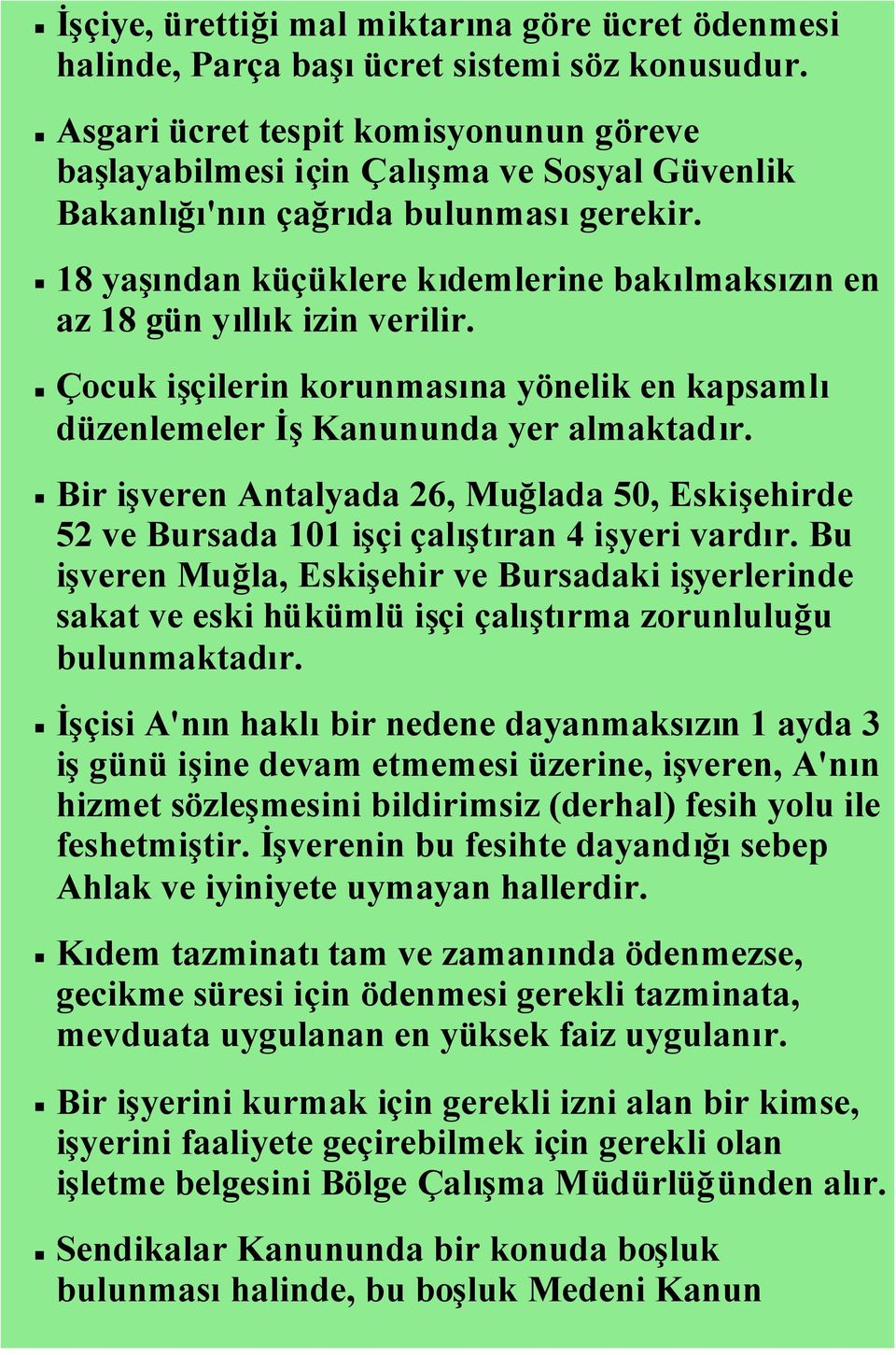 18 yaşından küçüklere kıdemlerine bakılmaksızın en az 18 gün yıllık izin verilir. Çocuk işçilerin korunmasına yönelik en kapsamlı düzenlemeler İşKanununda yer almaktadır.