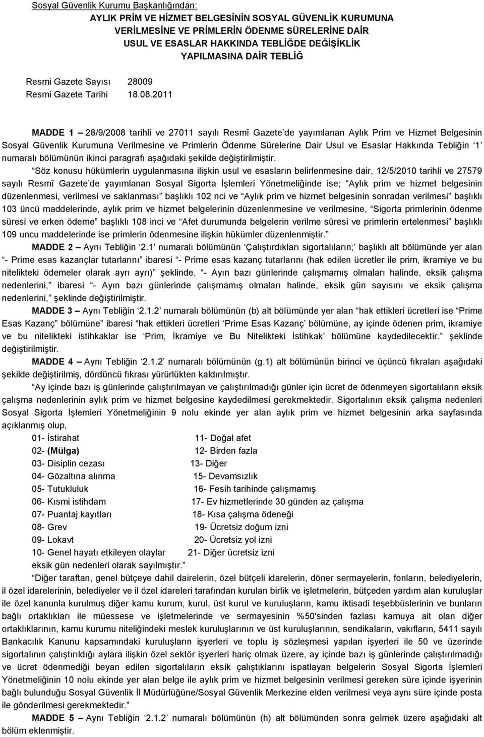 2011 MADDE 1 28/9/2008 tarihli ve 27011 sayılı Resmî Gazete de yayımlanan Aylık Prim ve Hizmet Belgesinin Sosyal Güvenlik Kurumuna Verilmesine ve Primlerin Ödenme Sürelerine Dair Usul ve Esaslar