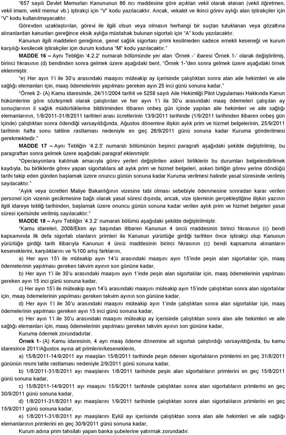 Görevden uzaklaştırılan, görevi ile ilgili olsun veya olmasın herhangi bir suçtan tutuklanan veya gözaltına alınanlardan kanunları gereğince eksik aylığa müstahak bulunan sigortalı için A kodu