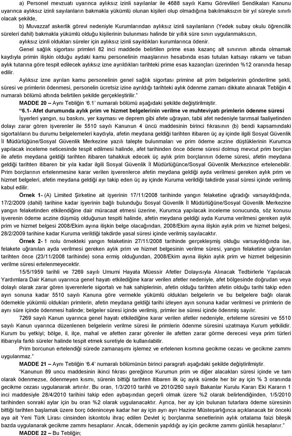 olduğu kişilerinin bulunması halinde bir yıllık süre sınırı uygulanmaksızın, aylıksız izinli oldukları süreler için aylıksız izinli sayıldıkları kurumlarınca ödenir.