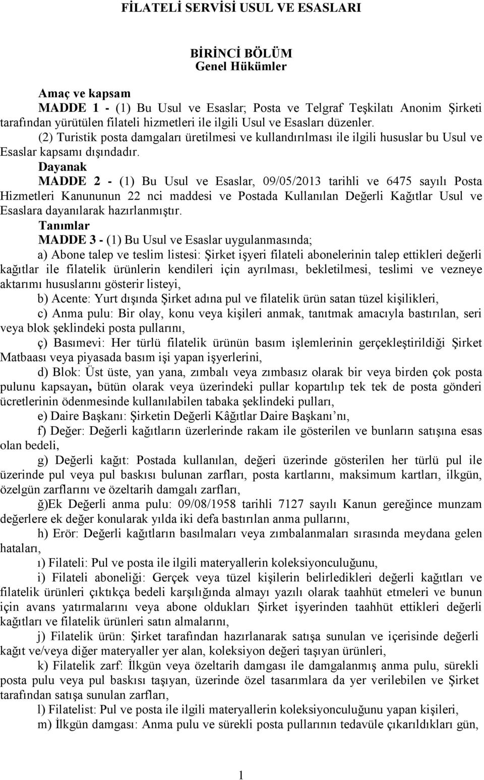 Dayanak MADDE 2 - (1) Bu Usul ve Esaslar, 09/05/2013 tarihli ve 6475 sayılı Posta Hizmetleri Kanununun 22 nci maddesi ve Postada Kullanılan Değerli Kağıtlar Usul ve Esaslara dayanılarak